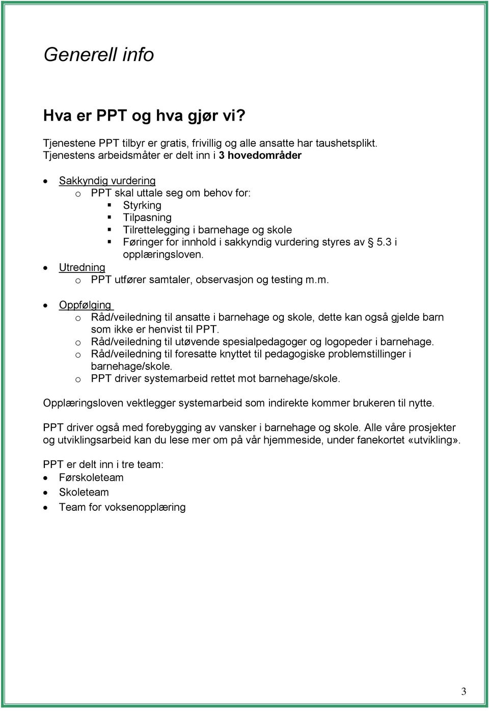 vurdering styres av 5.3 i opplæringsloven. Utredning o PPT utfører samtaler, observasjon og testing m.m. Oppfølging o Råd/veiledning til ansatte i barnehage og skole, dette kan også gjelde barn som ikke er henvist til PPT.