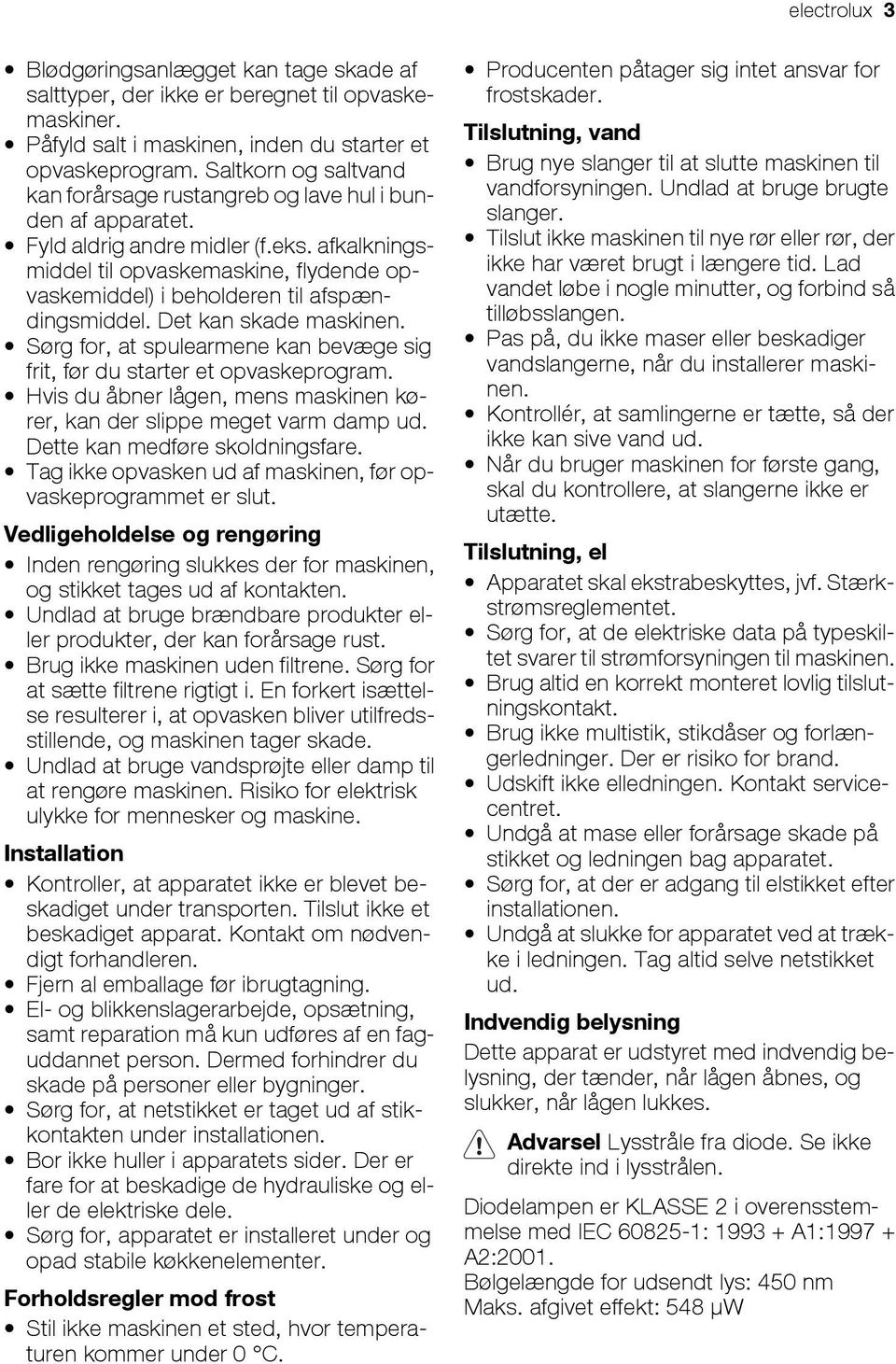 afkalkningsmiddel til opvaskemaskine, flydende opvaskemiddel) i beholderen til afspændingsmiddel. Det kan skade maskinen.