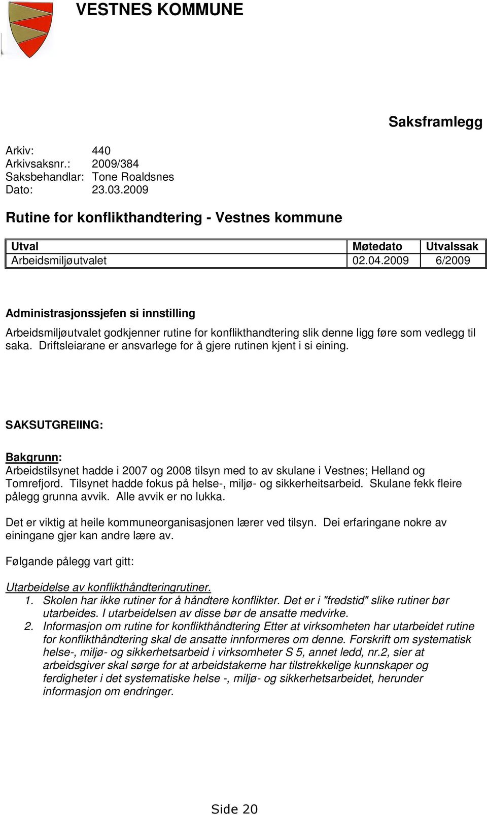 2009 6/2009 Administrasjonssjefen si innstilling Arbeidsmiljøutvalet godkjenner rutine for konflikthandtering slik denne ligg føre som vedlegg til saka.