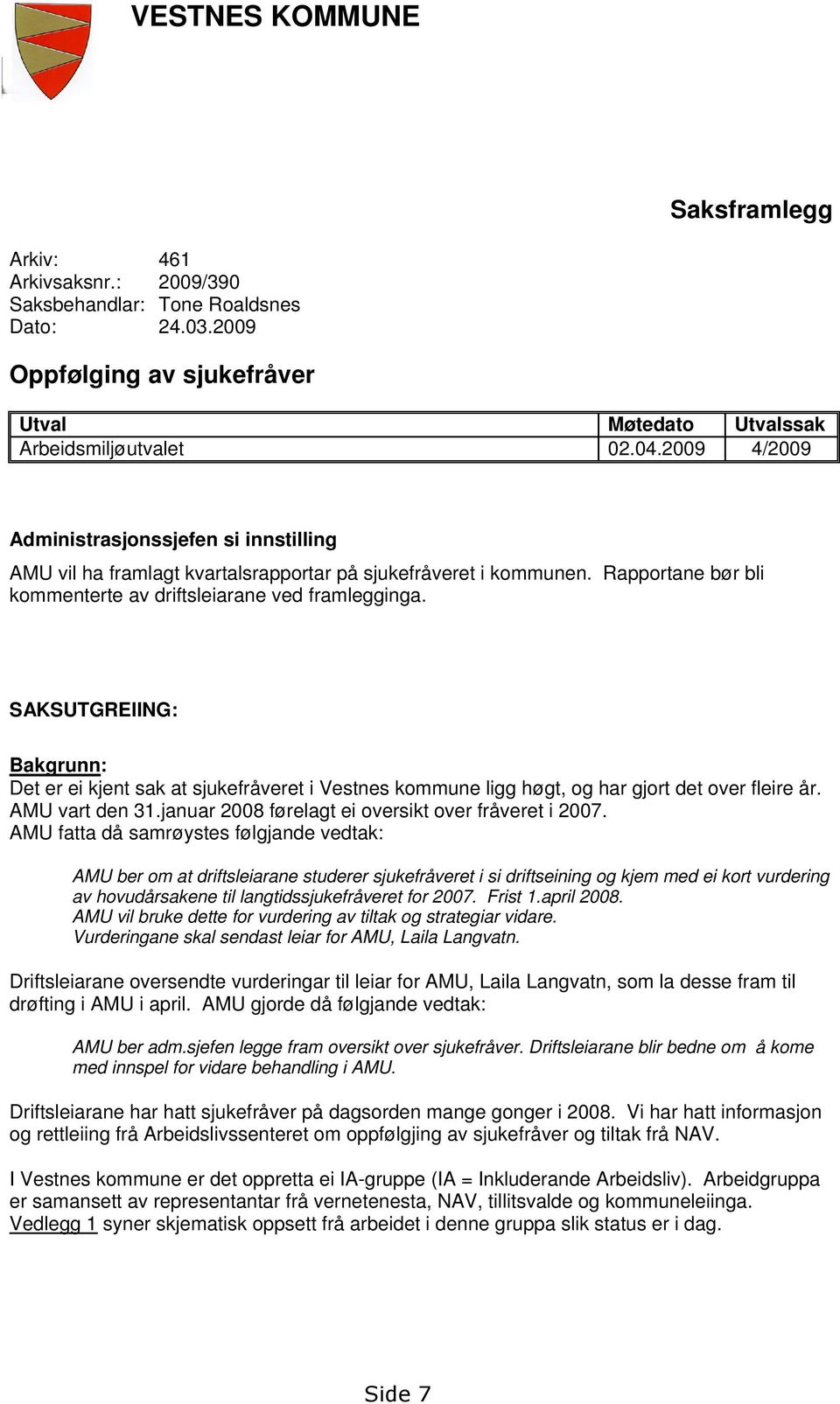 SAKSUTGREIING: Bakgrunn: Det er ei kjent sak at sjukefråveret i Vestnes kommune ligg høgt, og har gjort det over fleire år. AMU vart den 31.januar 2008 førelagt ei oversikt over fråveret i 2007.