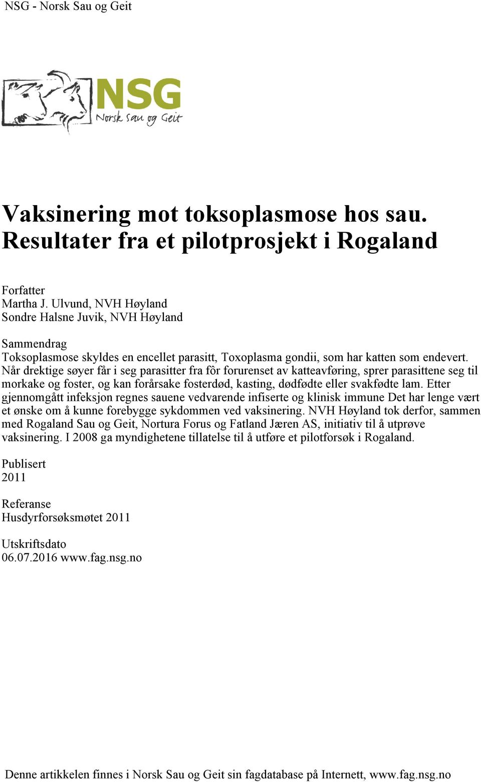 Når drektige søyer får i seg parasitter fra fôr forurenset av katteavføring, sprer parasittene seg til morkake og foster, og kan forårsake fosterdød, kasting, dødfødte eller svakfødte lam.