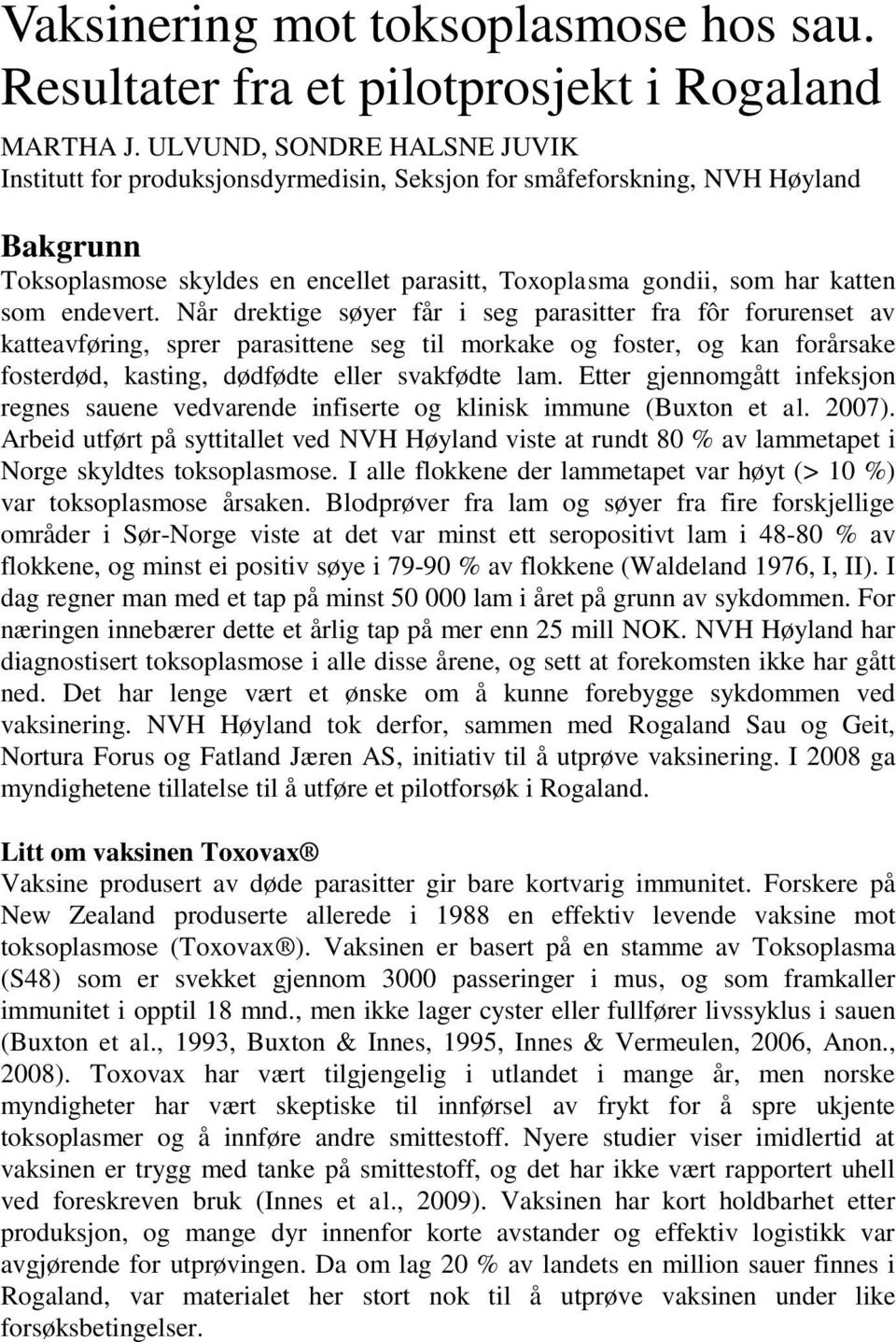 endevert. Når drektige søyer får i seg parasitter fra fôr forurenset av katteavføring, sprer parasittene seg til morkake og foster, og kan forårsake fosterdød, kasting, dødfødte eller svakfødte lam.