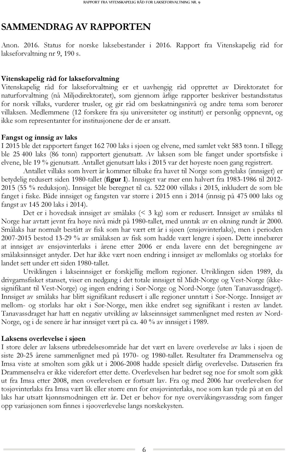 beskriver bestandsstatus for norsk villaks, vurderer trusler, og gir råd om beskatningsnivå og andre tema som berører villaksen.