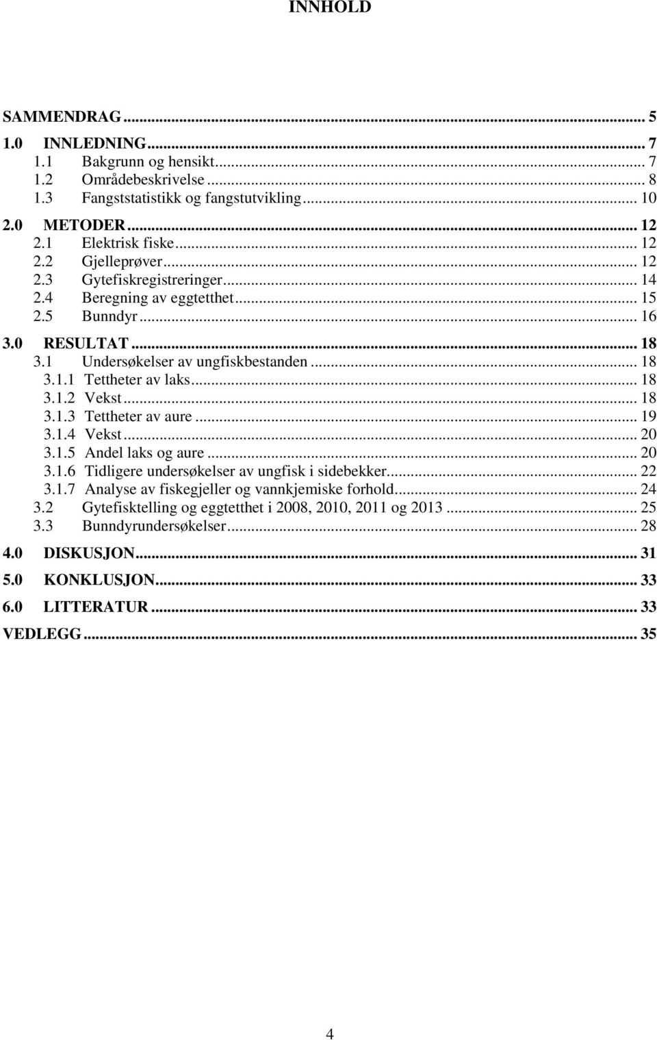 .. 18 3.1.3 Tettheter av aure... 19 3.1.4 Vekst... 20 3.1.5 Andel laks og aure... 20 3.1.6 Tidligere undersøkelser av ungfisk i sidebekker... 22 3.1.7 Analyse av fiskegjeller og vannkjemiske forhold.