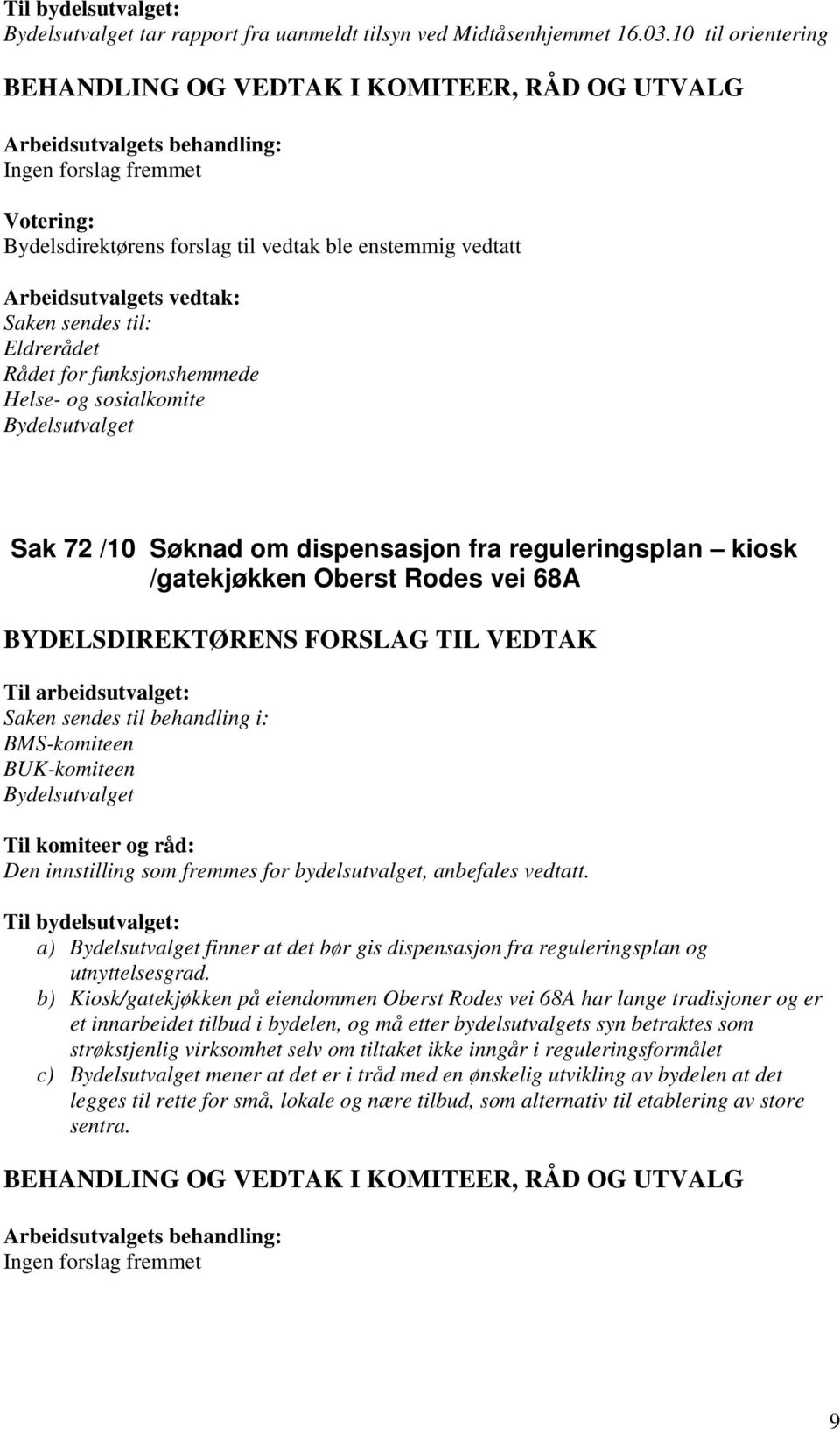 sendes til behandling i: BMS-komiteen BUK-komiteen Den innstilling som fremmes for bydelsutvalget, anbefales vedtatt. a) finner at det bør gis dispensasjon fra reguleringsplan og utnyttelsesgrad.