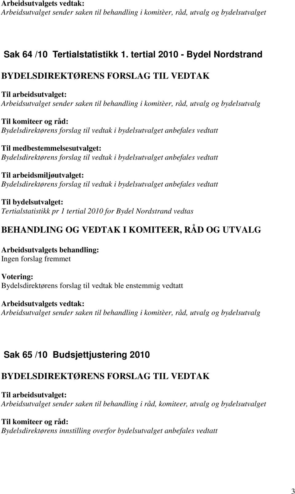 arbeidsmiljøutvalget: Tertialstatistikk pr 1 tertial 2010 for Bydel Nordstrand vedtas Arbeidsutvalget sender saken til behandling i komitèer, råd, utvalg og