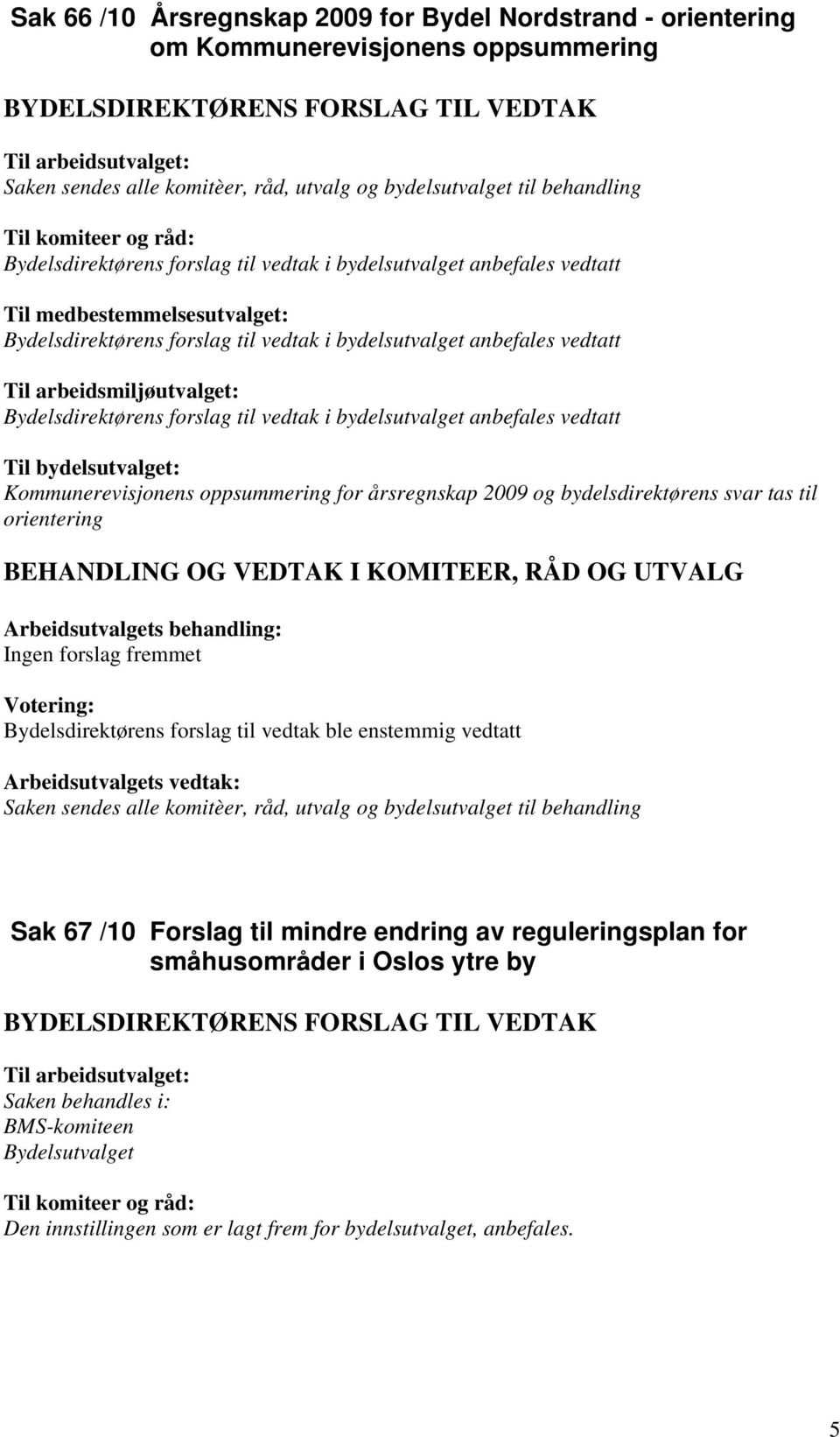 bydelsdirektørens svar tas til orientering Saken sendes alle komitèer, råd, utvalg og bydelsutvalget til behandling Sak 67 /10 Forslag til mindre