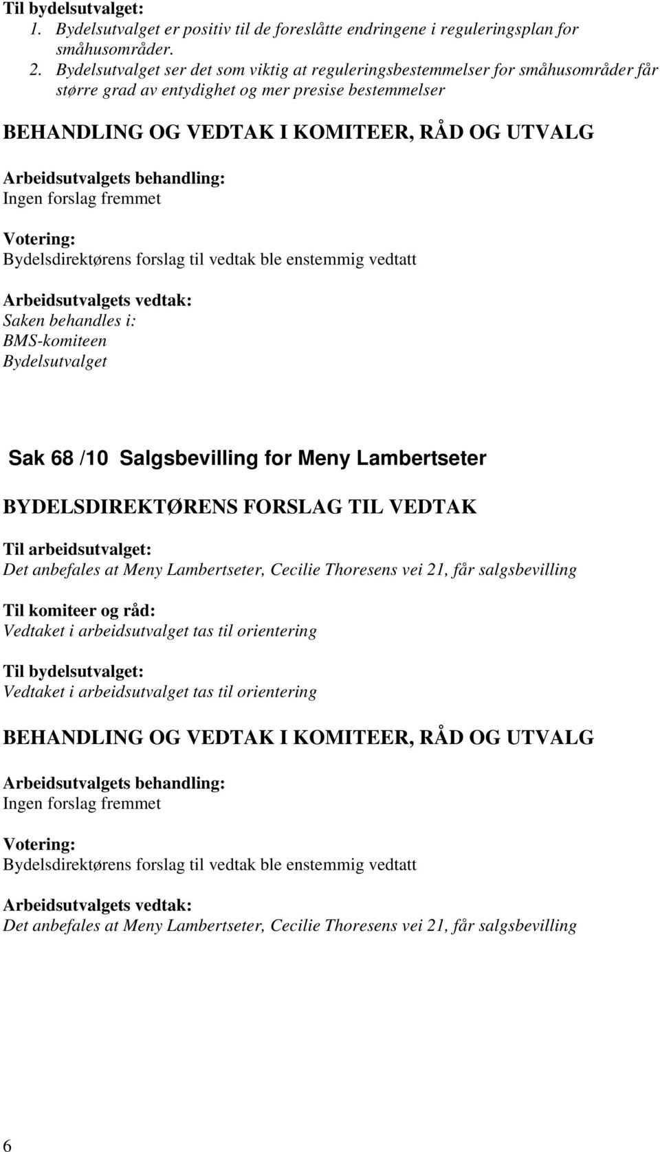 behandles i: BMS-komiteen Sak 68 /10 Salgsbevilling for Meny Lambertseter Det anbefales at Meny Lambertseter, Cecilie Thoresens vei 21,