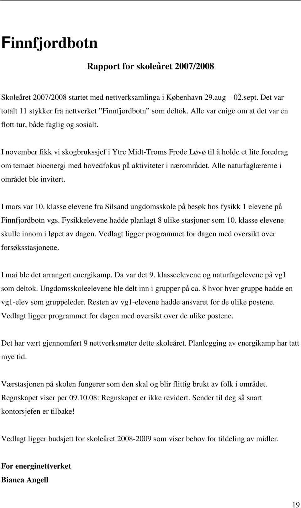 I november fikk vi skogbrukssjef i Ytre Midt-Troms Frode Løvø til å holde et lite foredrag om temaet bioenergi med hovedfokus på aktiviteter i nærområdet. Alle naturfaglærerne i området ble invitert.