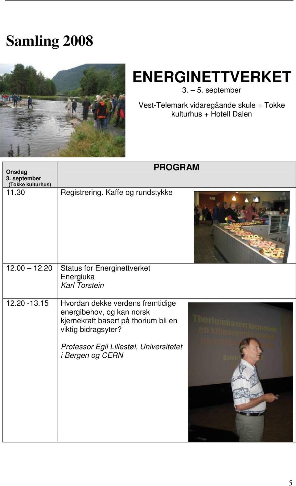 september (Tokke kulturhus) 11.30 Registrering. Kaffe og rundstykke PROGRAM 12.00 12.