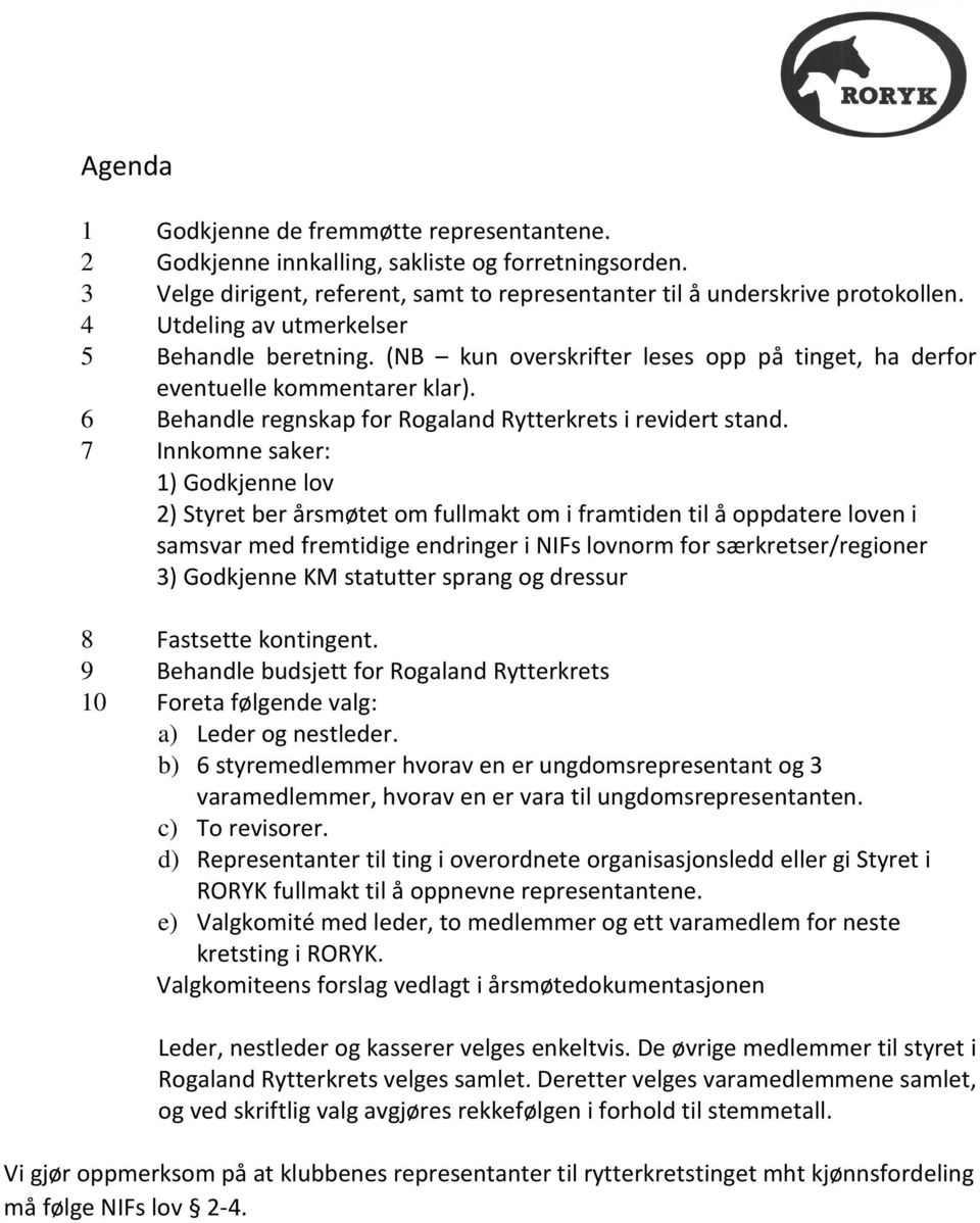 7 Innkomne saker: 1) Godkjenne lov 2) Styret ber årsmøtet om fullmakt om i framtiden til å oppdatere loven i samsvar med fremtidige endringer i NIFs lovnorm for særkretser/regioner 3) Godkjenne KM