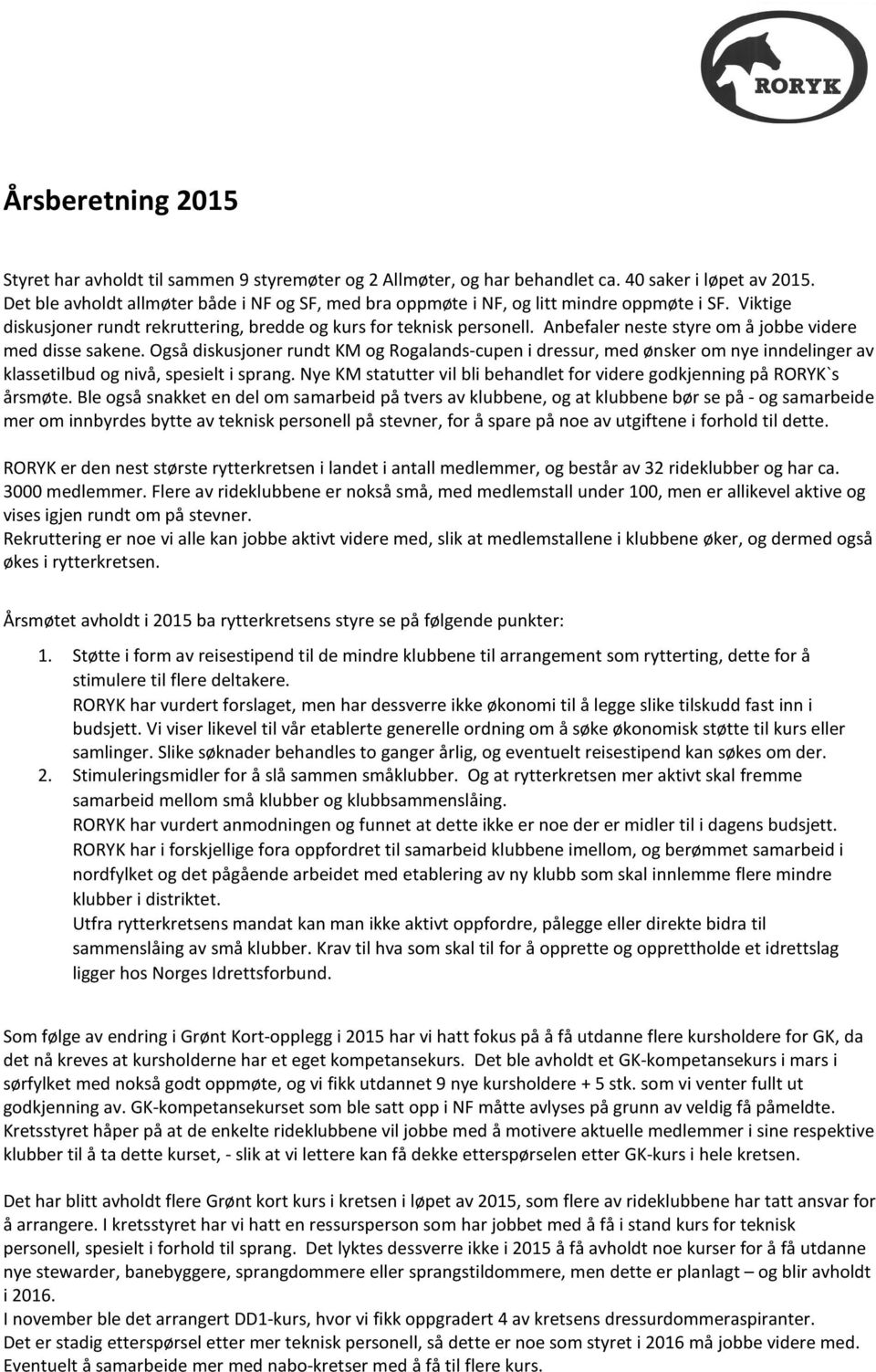 Anbefaler neste styre om å jobbe videre med disse sakene. Også diskusjoner rundt KM og Rogalands-cupen i dressur, med ønsker om nye inndelinger av klassetilbud og nivå, spesielt i sprang.