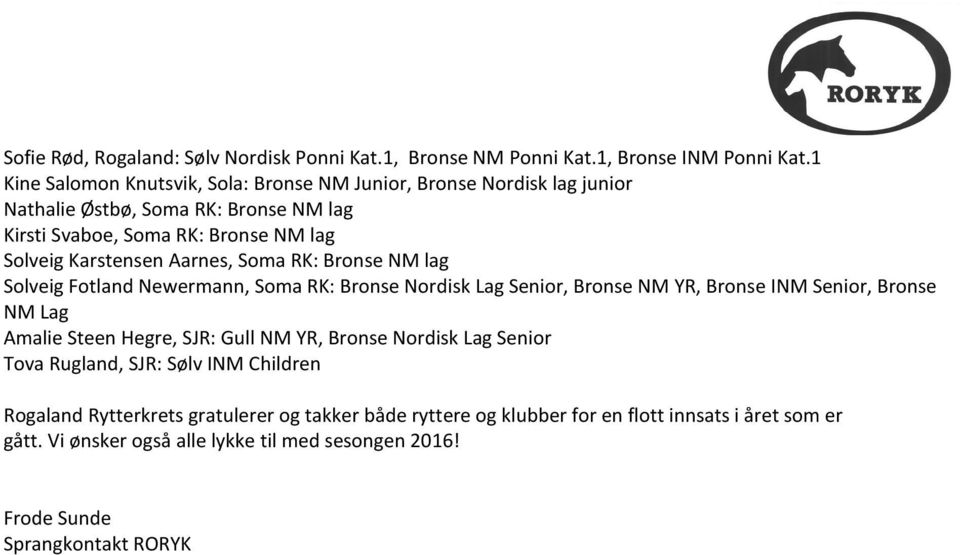 Aarnes, Soma RK: Bronse NM lag Solveig Fotland Newermann, Soma RK: Bronse Nordisk Lag Senior, Bronse NM YR, Bronse INM Senior, Bronse NM Lag Amalie Steen Hegre, SJR: Gull