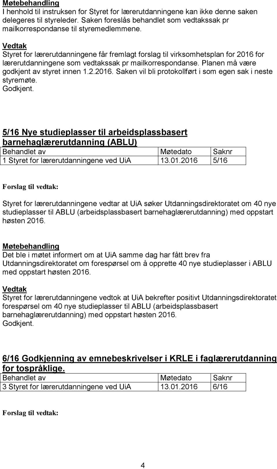 5/16 Nye studieplasser til arbeidsplassbasert barnehaglærerutdanning (ABLU) 1 Styret for lærerutdanningene ved UiA 13.01.