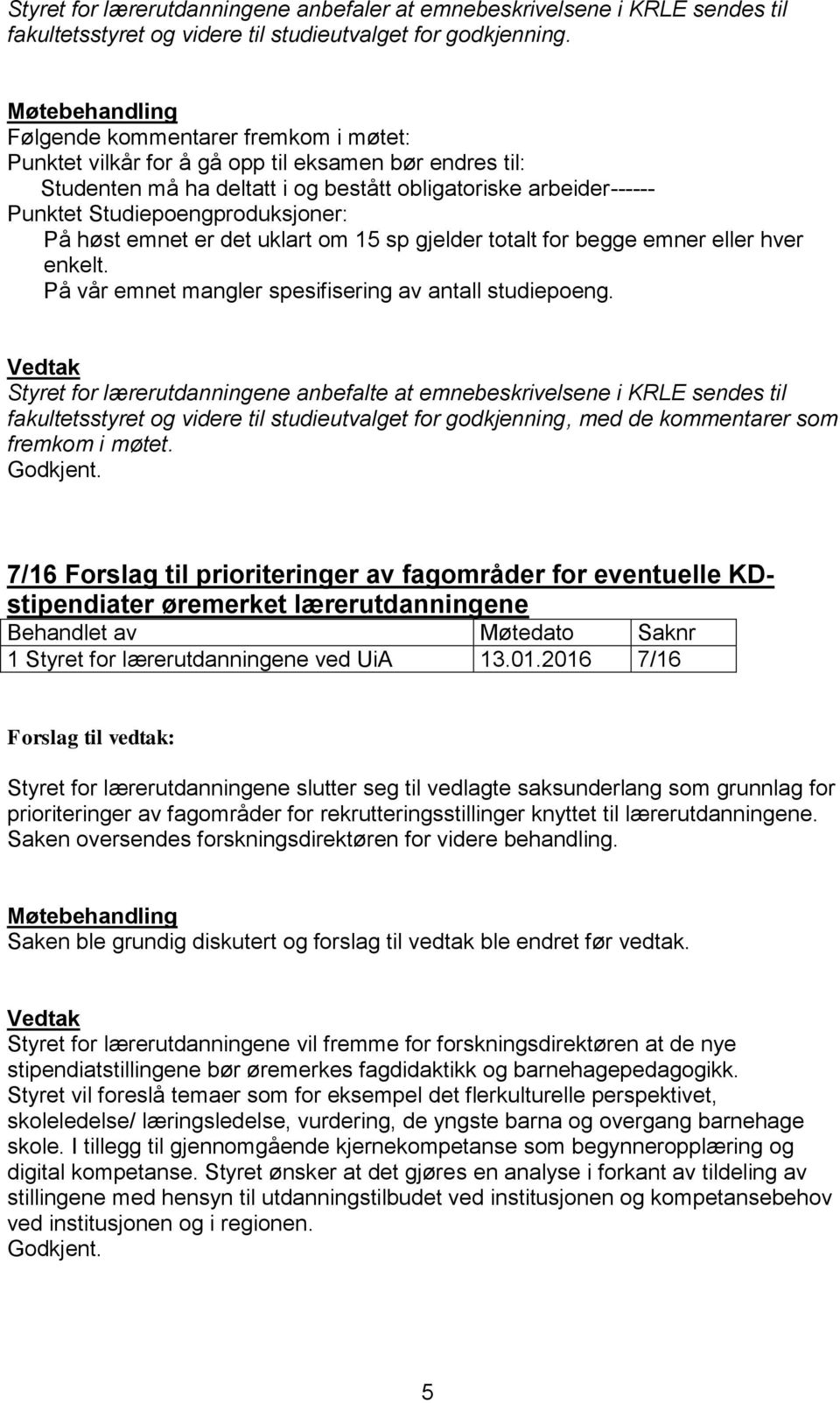 høst emnet er det uklart om 15 sp gjelder totalt for begge emner eller hver enkelt. På vår emnet mangler spesifisering av antall studiepoeng.