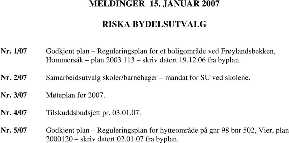 19.12.06 fra byplan. Samarbeidsutvalg skoler/barnehager mandat for SU ved skolene. Nr. 3/07 Møteplan for 2007.