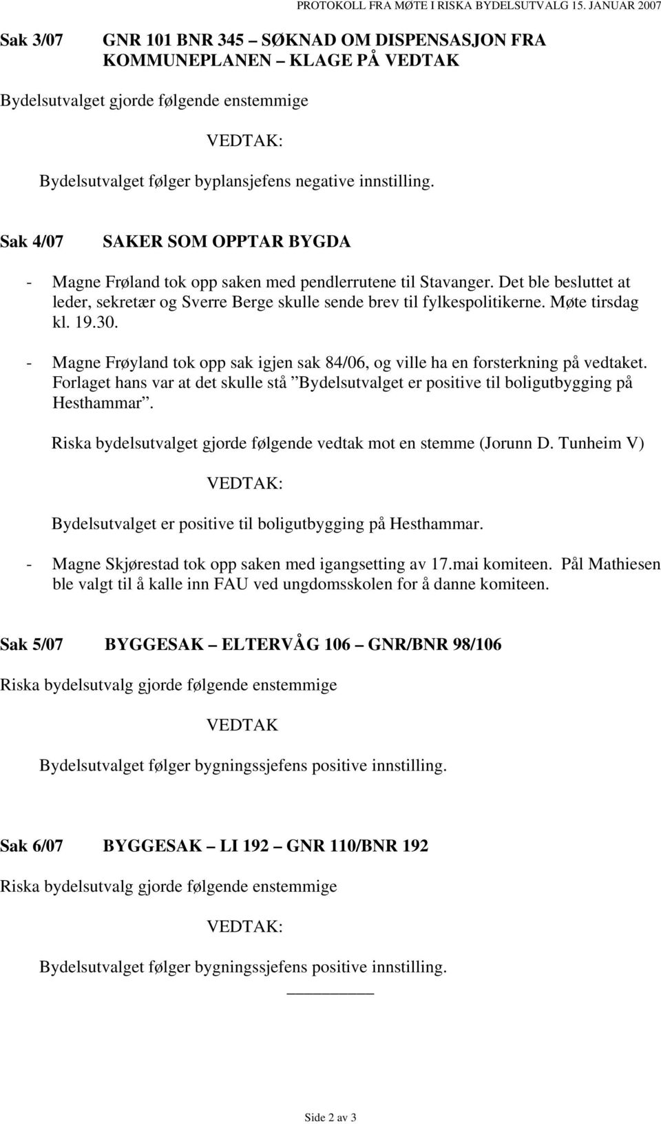 Sak 4/07 SAKER SOM OPPTAR BYGDA - Magne Frøland tok opp saken med pendlerrutene til Stavanger. Det ble besluttet at leder, sekretær og Sverre Berge skulle sende brev til fylkespolitikerne.