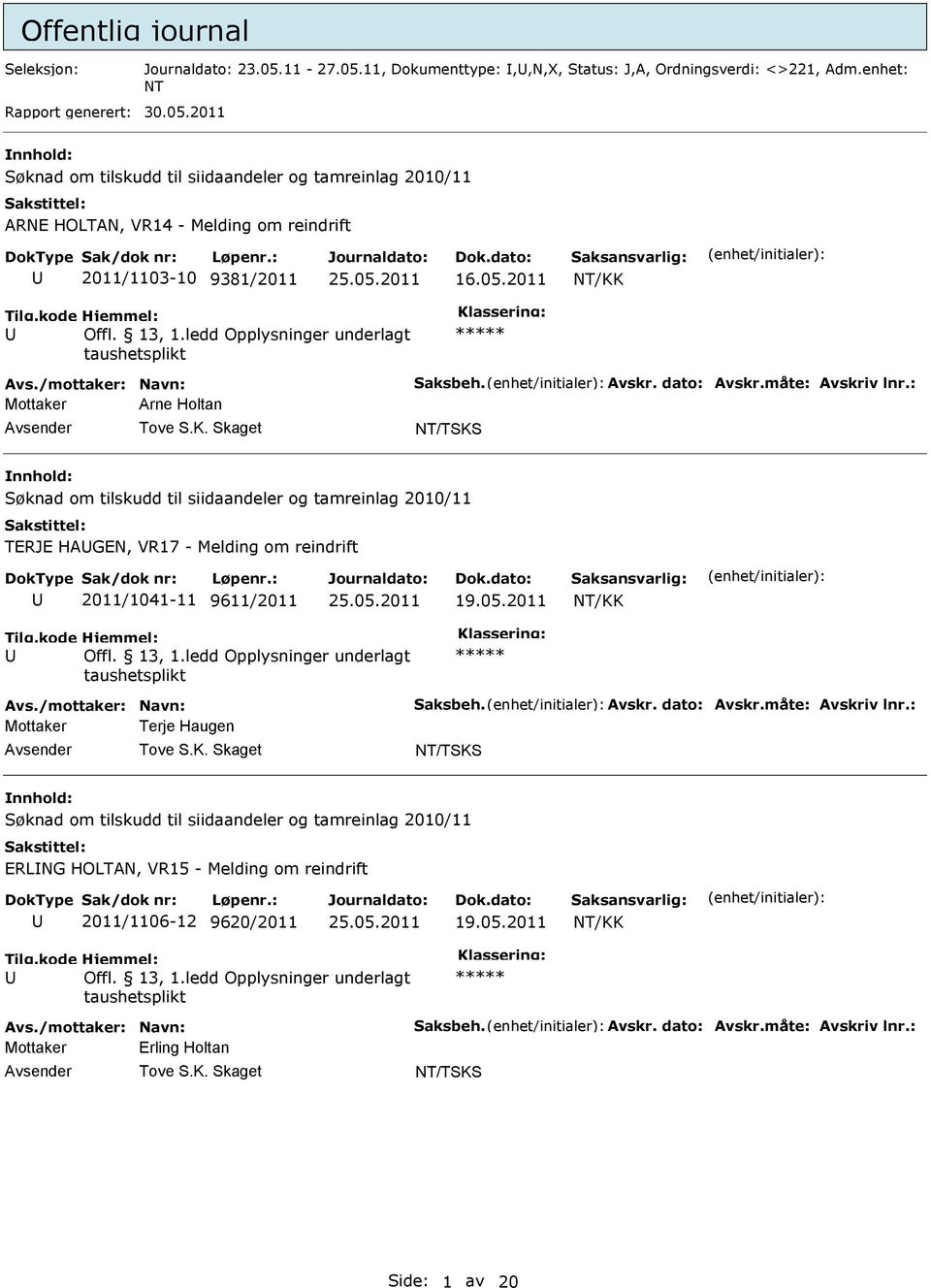 05.2011 Arne Holtan Søknad om tilskudd til siidaandeler og tamreinlag 2010/11 TERJE HAGEN, VR17 - Melding om reindrift 2011/1041-11 9611/2011 19.05.2011 Terje Haugen Søknad om tilskudd til siidaandeler og tamreinlag 2010/11 ERLNG HOLTAN, VR15 - Melding om reindrift 2011/1106-12 9620/2011 19.