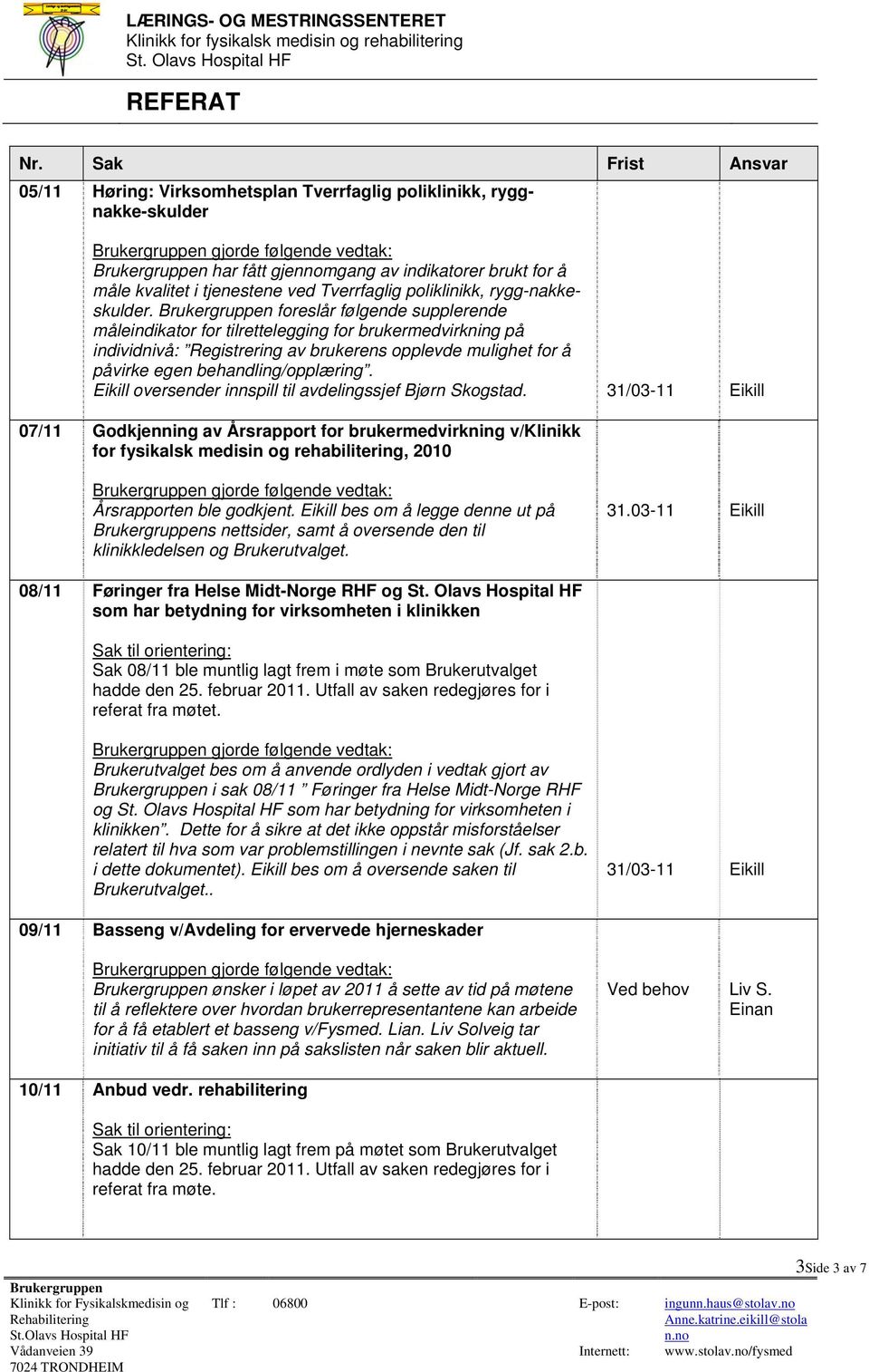 Eikill oversender innspill til avdelingssjef Bjørn Skogstad. 07/11 Godkjenning av Årsrapport for brukermedvirkning v/klinikk for fysikalsk medisin og rehabilitering, 2010 Årsrapporten ble godkjent.