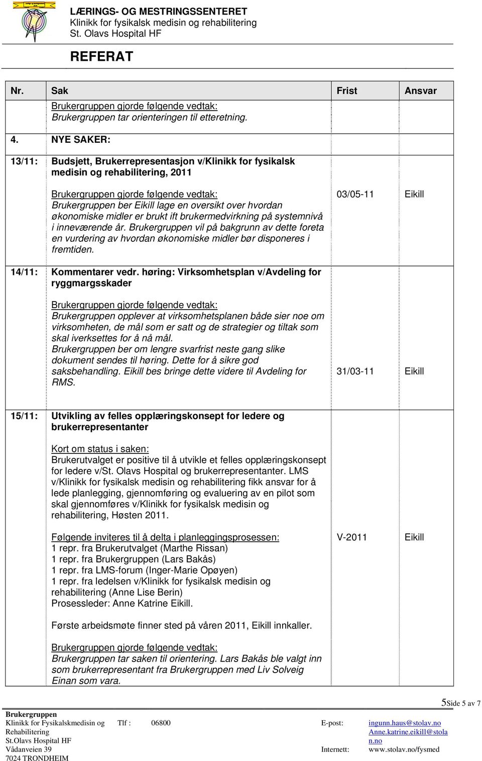 systemnivå i inneværende år. vil på bakgrunn av dette foreta en vurdering av hvordan økonomiske midler bør disponeres i fremtiden. 03/05-11 Eikill 14/11: Kommentarer vedr.