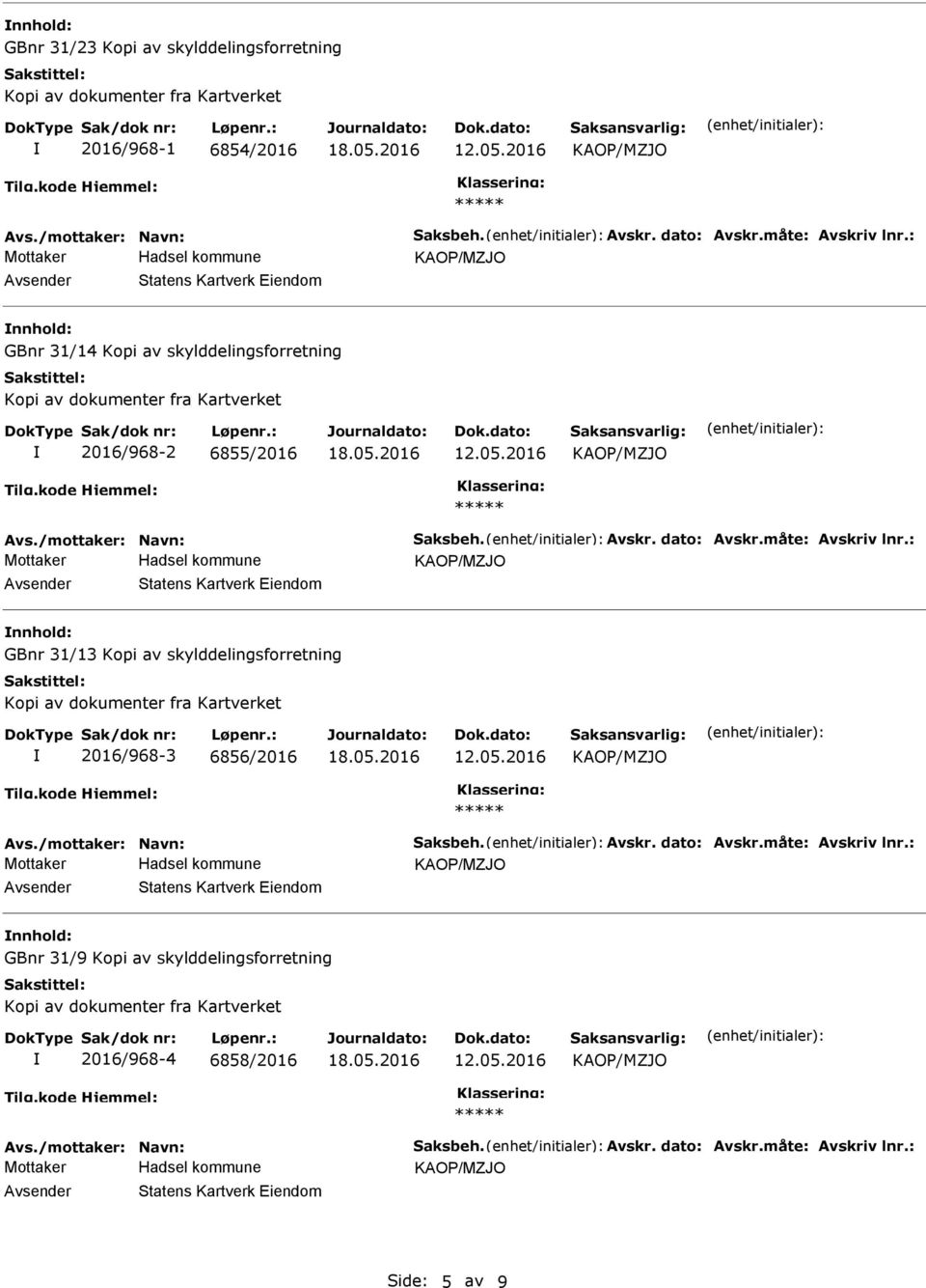 måte: vskriv lnr.: vsender Statens Kartverk Eiendom nnhold: GBnr 31/13 Kopi av skylddelingsforretning Kopi av dokumenter fra Kartverket 2016/968-3 6856/2016 vs./mottaker: Navn: Saksbeh. vskr. dato: vskr.