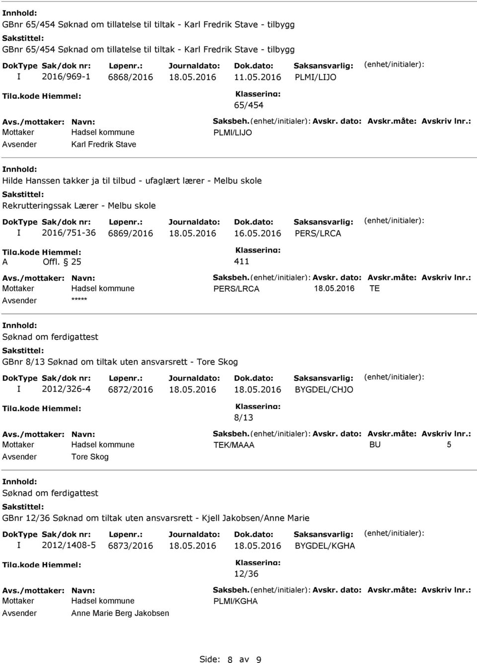 : PLM/LJO vsender Karl Fredrik Stave nnhold: Hilde Hanssen takker ja til tilbud - ufaglært lærer - Melbu skole Rekrutteringssak Lærer - Melbu skole 2016/751-36 6869/2016 16.05.2016 PERS/LRC 411 vs.