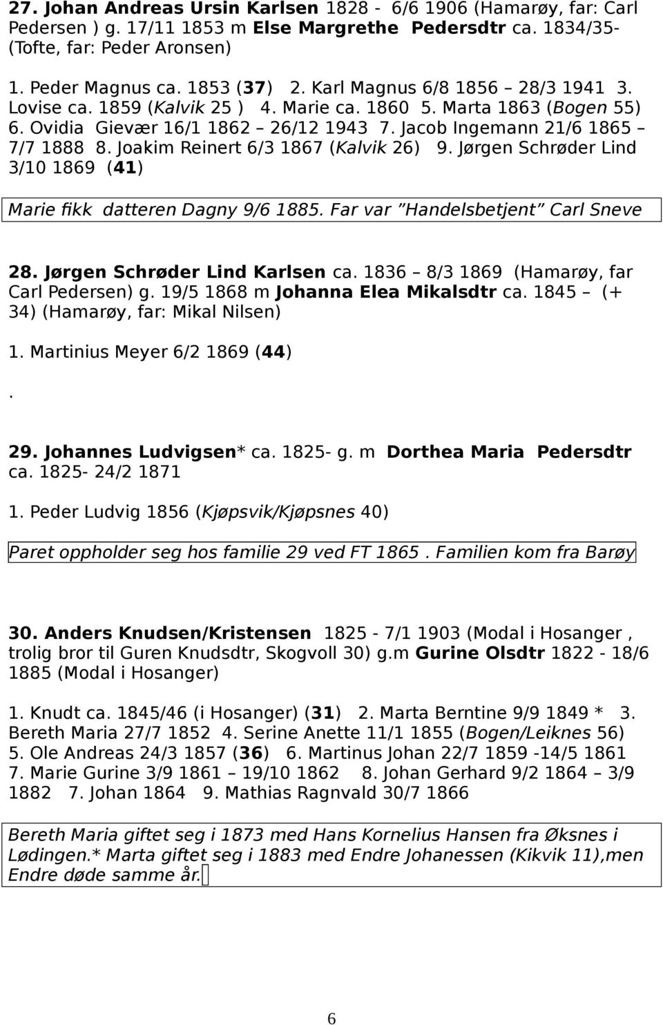 Joakim Reinert 6/3 1867 (Kalvik 26) 9. J 0 3rgen Schr 0 3der Lind 3/10 1869 (41) Marie fikk datteren Dagny 9/6 1885. Far var ЁБHandelsbetjentЁБ Carl Sneve 28. J 0 3rgen Schr 0 3der Lind Karlsen ca.