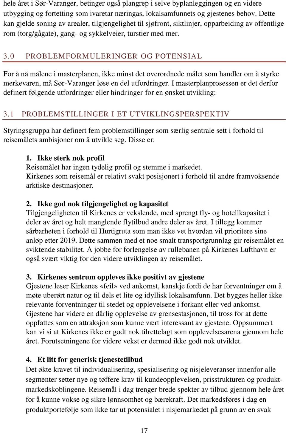 0 PROBLEMFORMULERINGER OG POTENSIAL For å nå målene i masterplanen, ikke minst det overordnede målet som handler om å styrke merkevaren, må Sør-Varanger løse en del utfordringer.