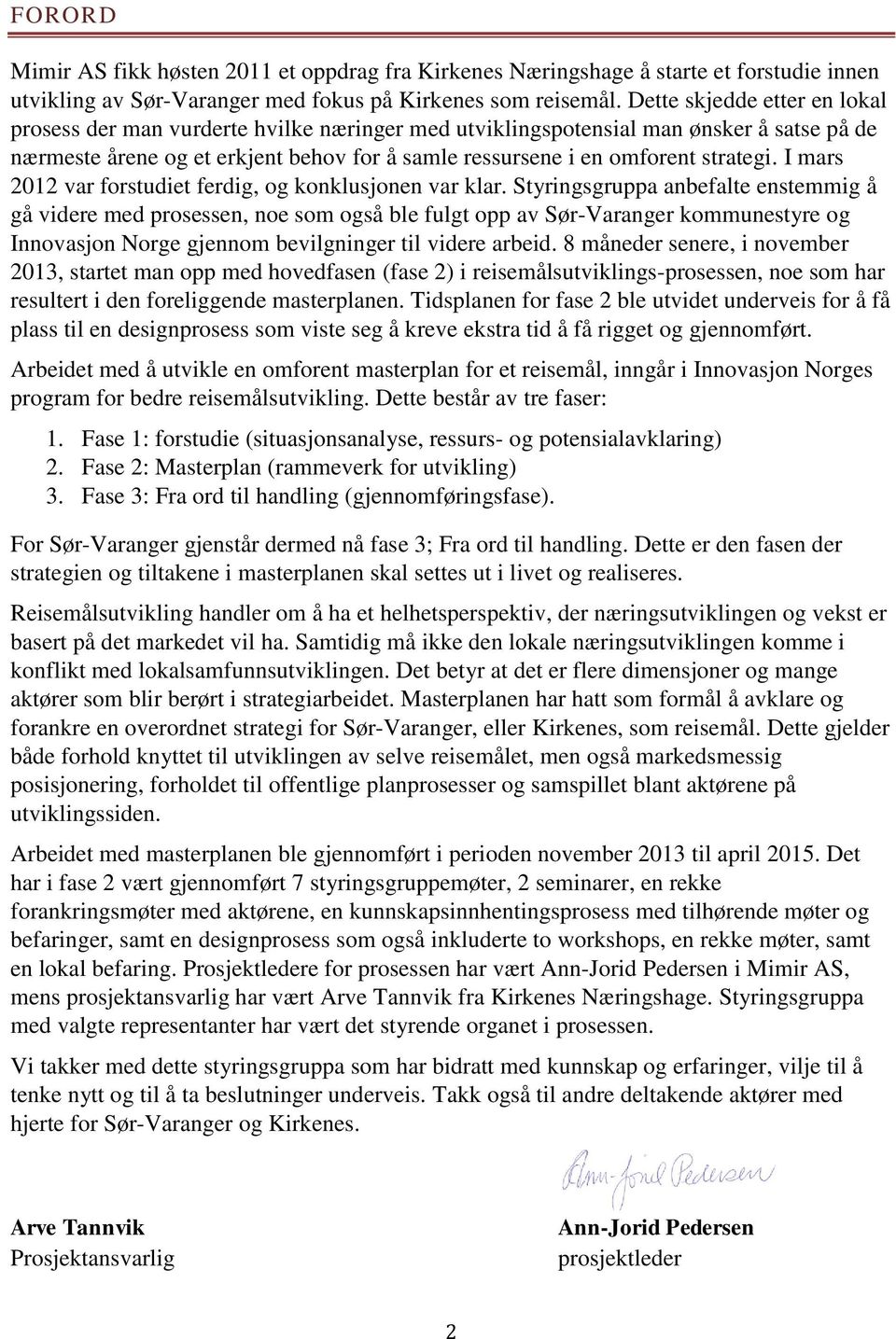 I mars 2012 var forstudiet ferdig, og konklusjonen var klar.