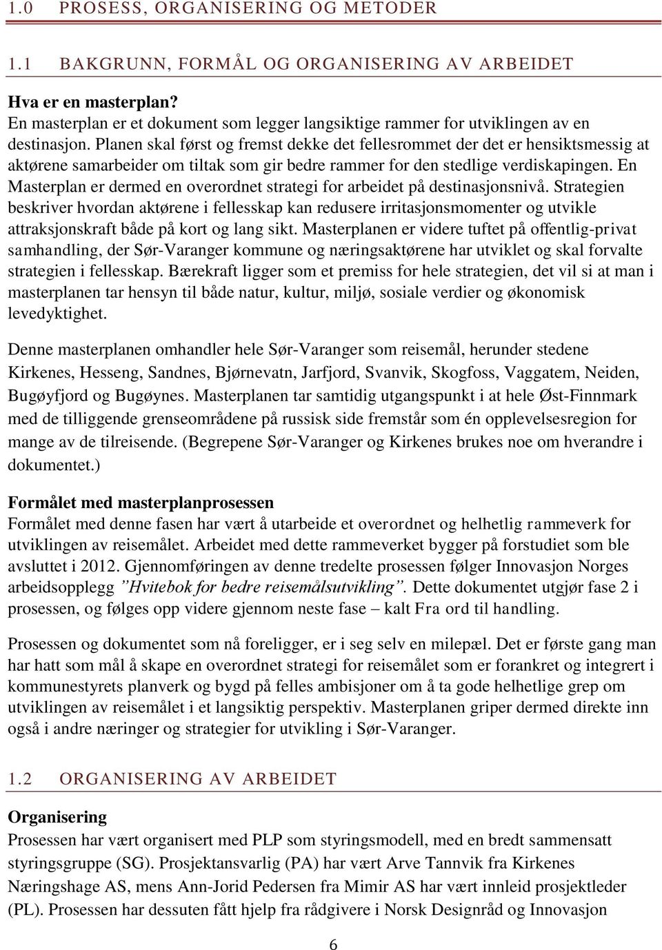 Planen skal først og fremst dekke det fellesrommet der det er hensiktsmessig at aktørene samarbeider om tiltak som gir bedre rammer for den stedlige verdiskapingen.