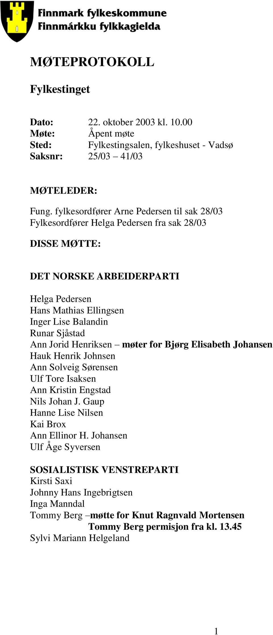 Sjåstad Ann Jorid Henriksen møter for Bjørg Elisabeth Johansen Hauk Henrik Johnsen Ann Solveig Sørensen Ulf Tore Isaksen Ann Kristin Engstad Nils Johan J.