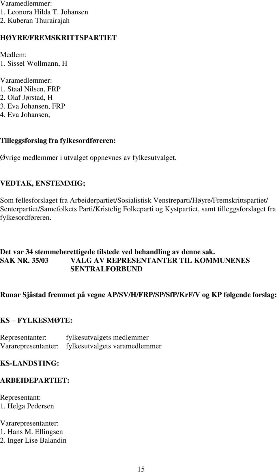 VEDTAK, ENSTEMMIG; Som fellesforslaget fra Arbeiderpartiet/Sosialistisk Venstreparti/Høyre/Fremskrittspartiet/ Senterpartiet/Samefolkets Parti/Kristelig Folkeparti og Kystpartiet, samt