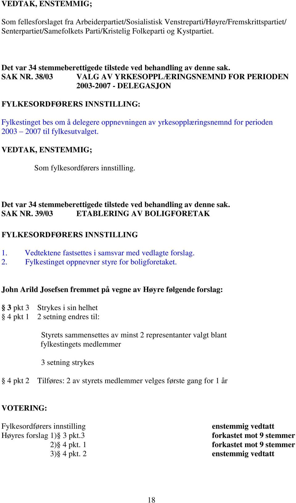 38/03 VALG AV YRKESOPPLÆRINGSNEMND FOR PERIODEN 2003-2007 - DELEGASJON FYLKESORDFØRERS INNSTILLING: Fylkestinget bes om å delegere oppnevningen av yrkesopplæringsnemnd for perioden 2003 2007 til