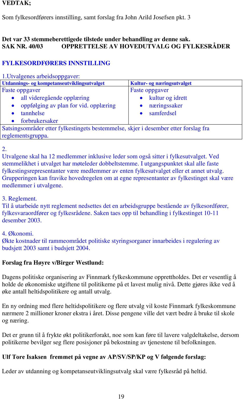 Utvalgenes arbeidsoppgaver: Utdannings- og kompetanseutviklingsutvalget Faste oppgaver all videregående opplæring oppfølging av plan for vid.