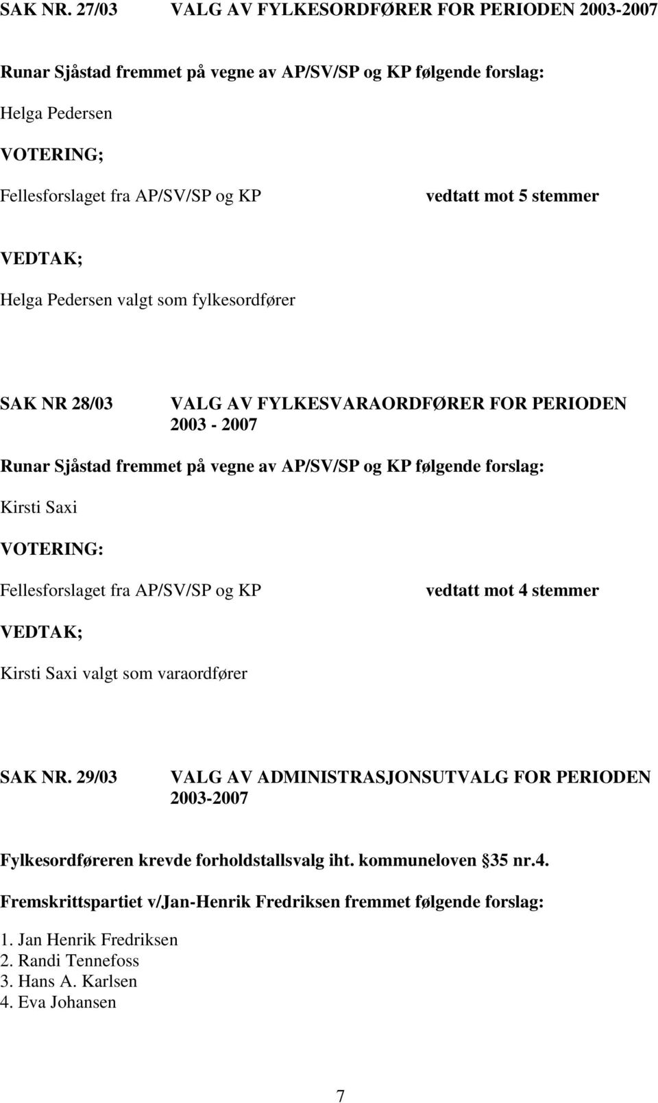 stemmer VEDTAK; Helga Pedersen valgt som fylkesordfører SAK NR 28/03 VALG AV FYLKESVARAORDFØRER FOR PERIODEN 2003-2007 Runar Sjåstad fremmet på vegne av AP/SV/SP og KP følgende forslag: Kirsti Saxi