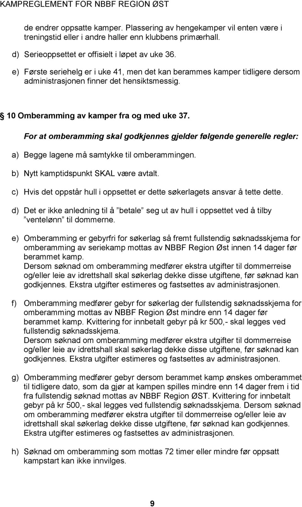 For at omberamming skal godkjennes gjelder følgende generelle regler: a) Begge lagene må samtykke til omberammingen. b) Nytt kamptidspunkt SKAL være avtalt.