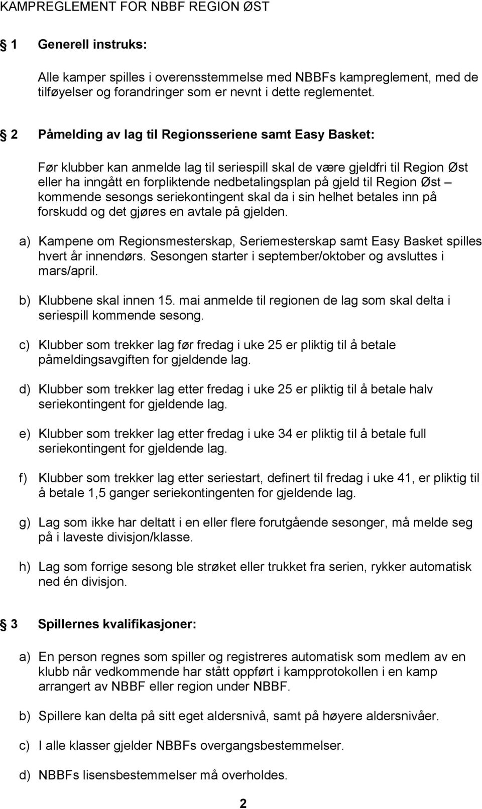 Region Øst kommende sesongs seriekontingent skal da i sin helhet betales inn på forskudd og det gjøres en avtale på gjelden.