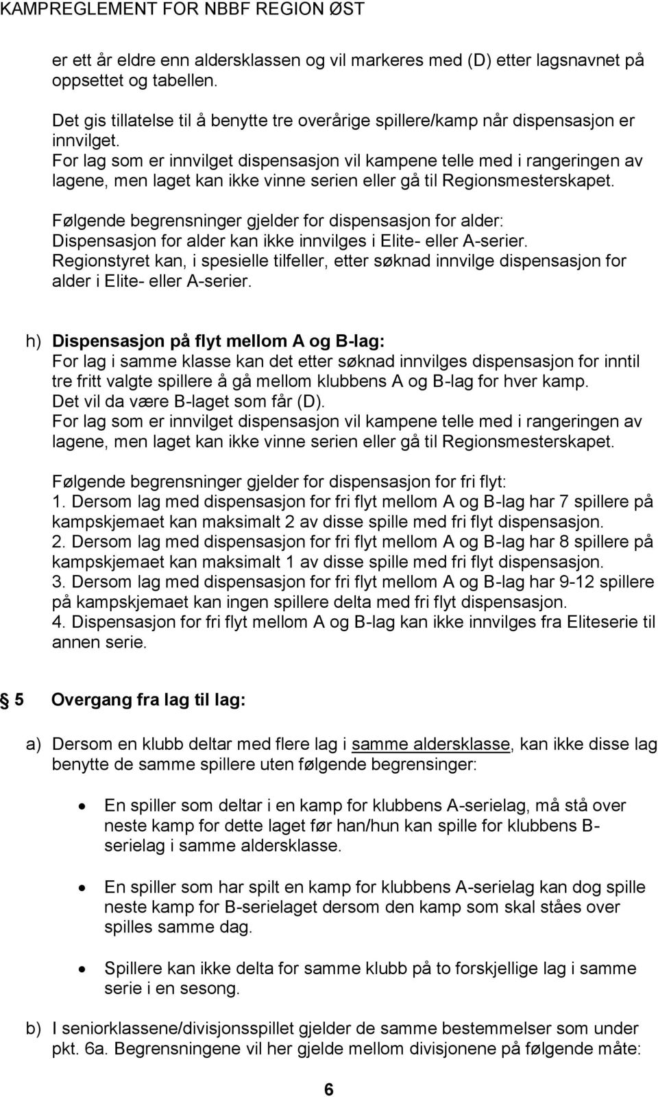 Følgende begrensninger gjelder for dispensasjon for alder: Dispensasjon for alder kan ikke innvilges i Elite- eller A-serier.