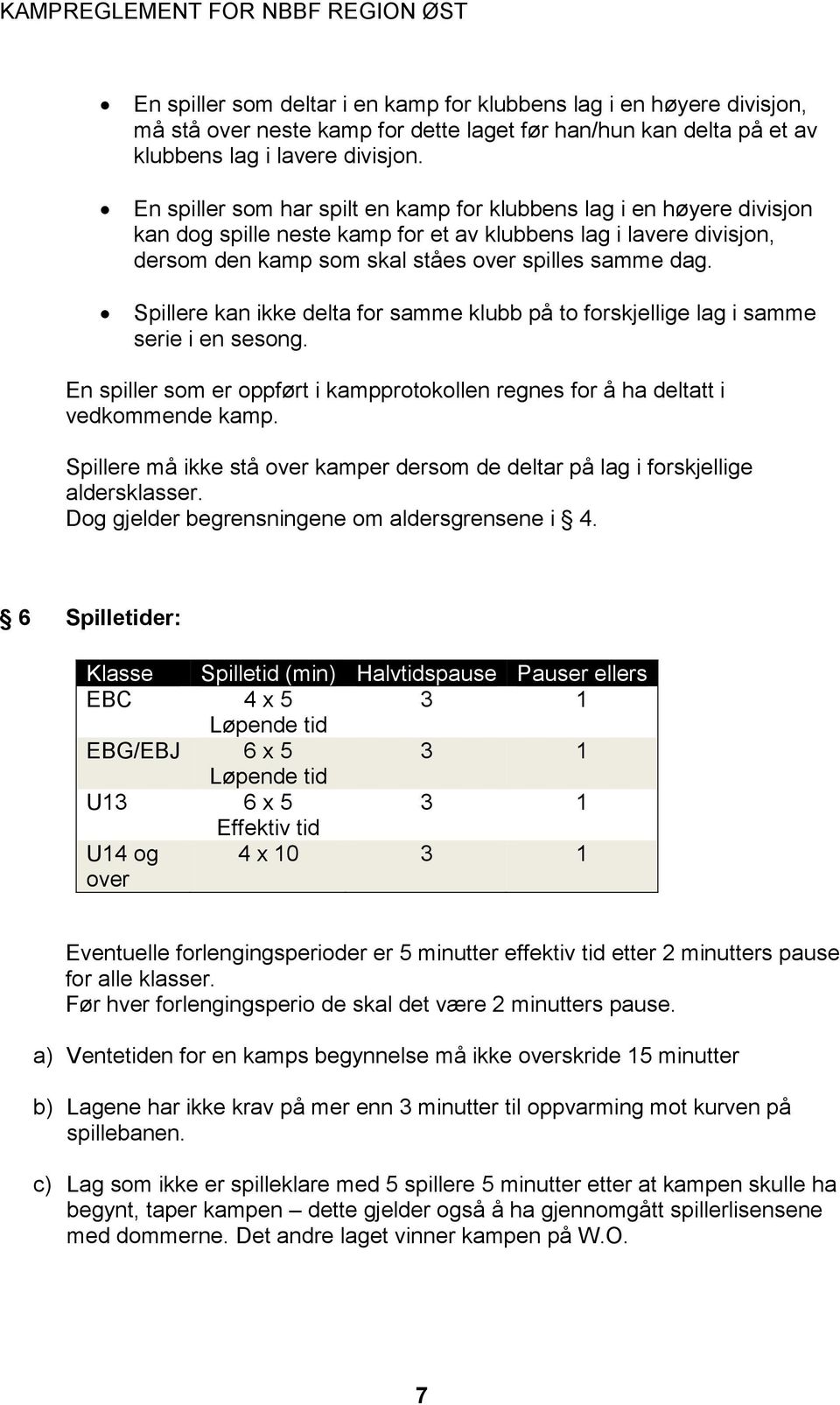 Spillere kan ikke delta for samme klubb på to forskjellige lag i samme serie i en sesong. En spiller som er oppført i kampprotokollen regnes for å ha deltatt i vedkommende kamp.