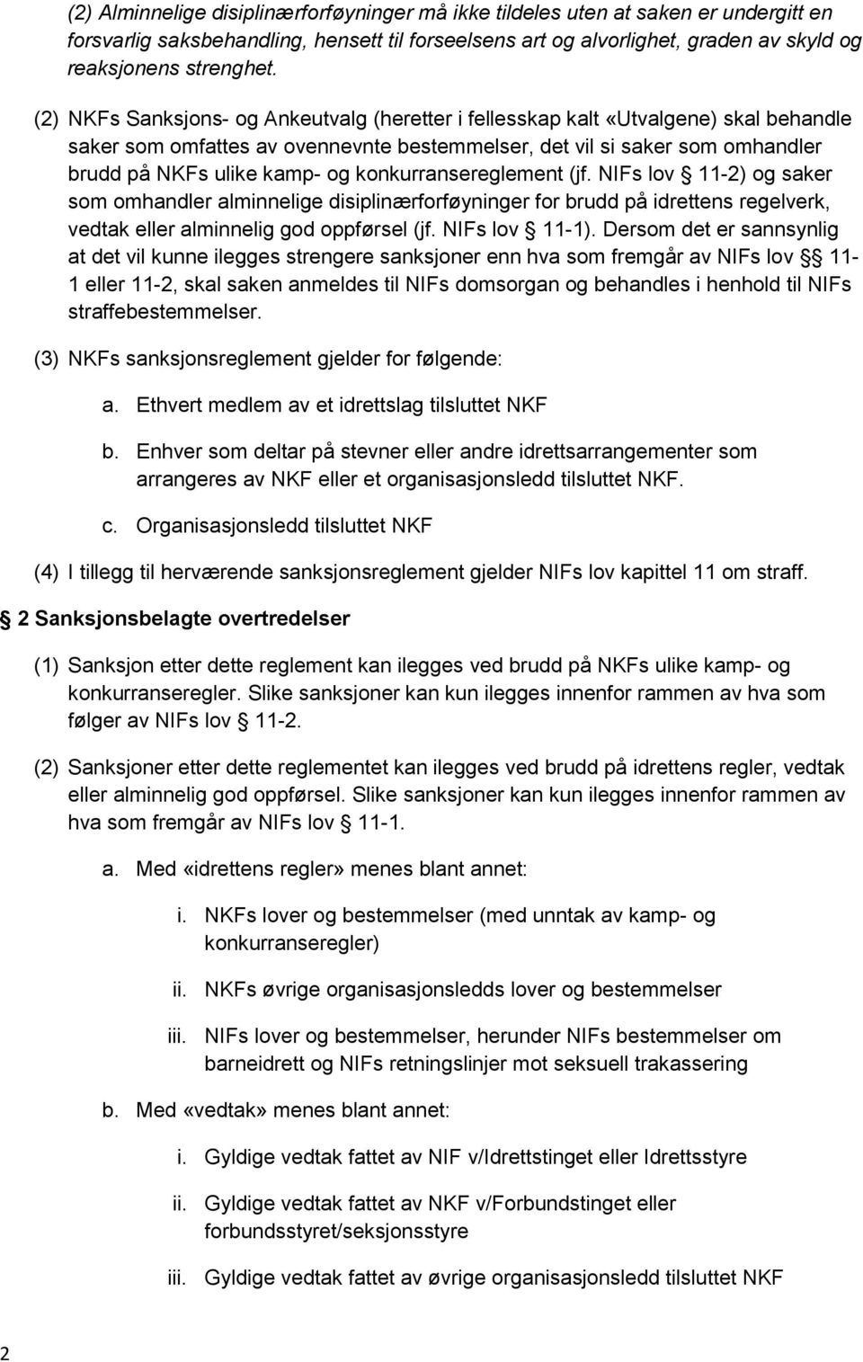 konkurransereglement (jf. NIFs lov 11-2) og saker som omhandler alminnelige disiplinærforføyninger for brudd på idrettens regelverk, vedtak eller alminnelig god oppførsel (jf. NIFs lov 11-1).