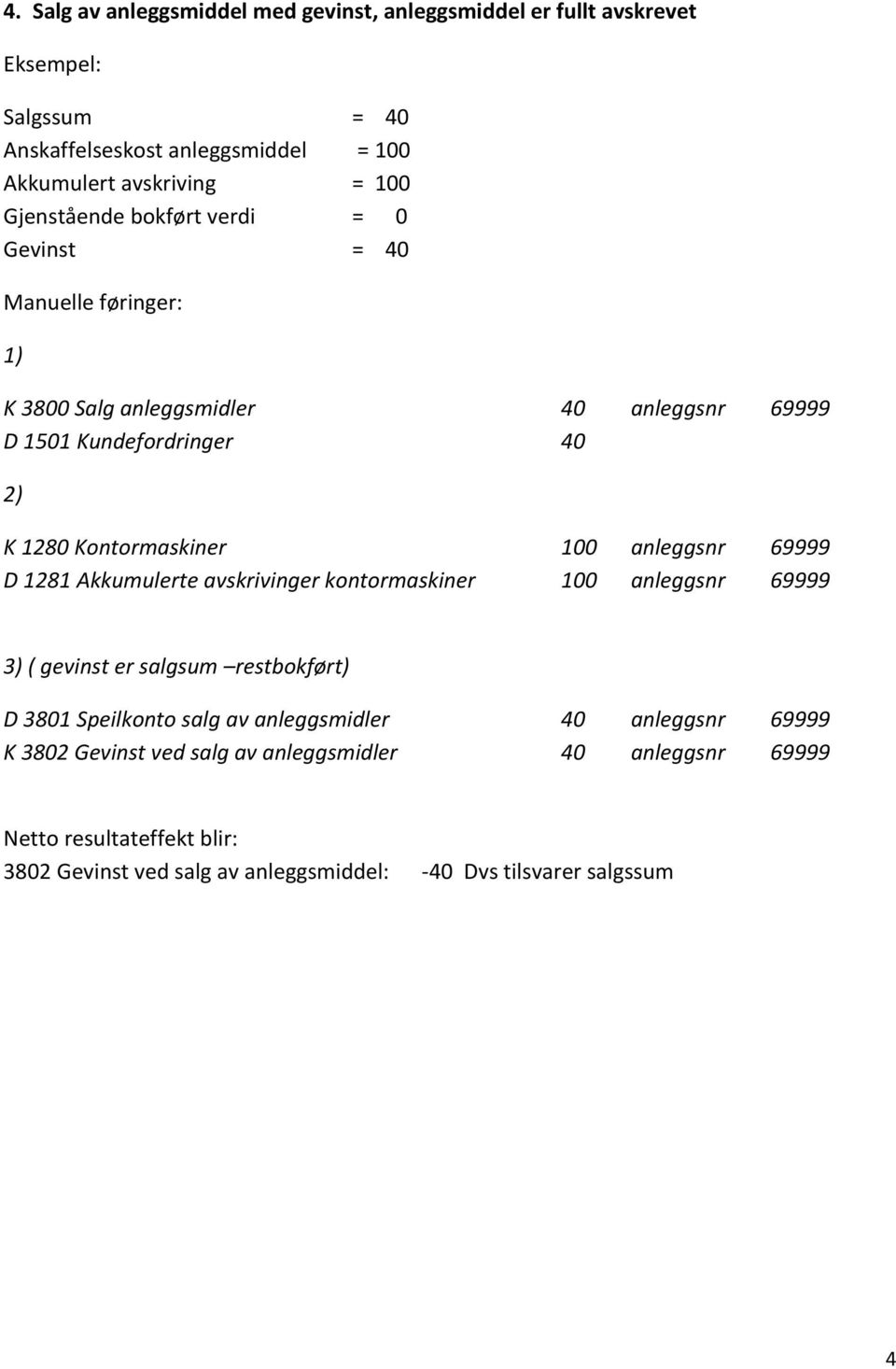 anleggsnr 69999 D 1281 Akkumulerte avskrivinger kontormaskiner 100 anleggsnr 69999 3) ( gevinst er salgsum restbokført) D 3801 Speilkonto salg av anleggsmidler 40