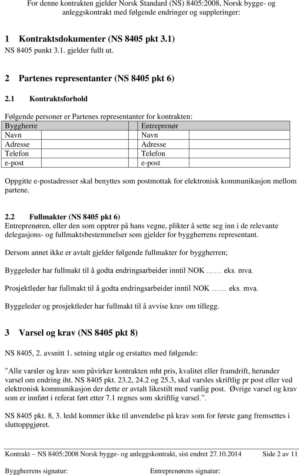 1 Kontraktsforhold Følgende personer er Partenes representanter for kontrakten: Byggherre Entreprenør Navn Navn Adresse Adresse Telefon Telefon e-post e-post Oppgitte e-postadresser skal benyttes som