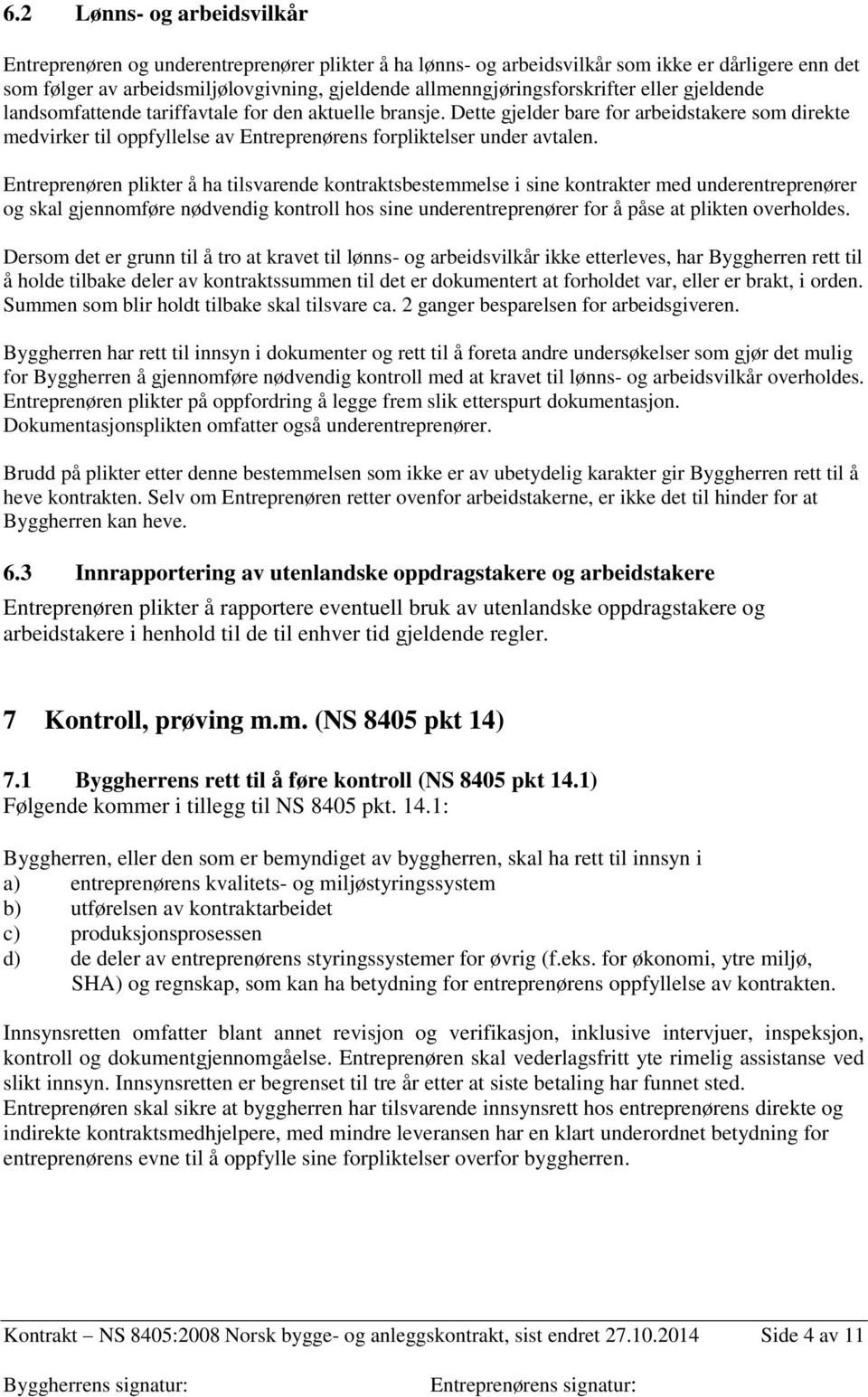 Dette gjelder bare for arbeidstakere som direkte medvirker til oppfyllelse av Entreprenørens forpliktelser under avtalen.