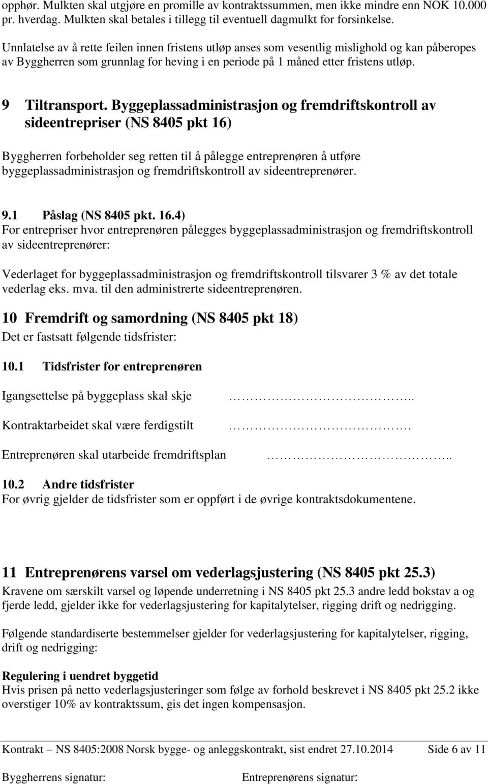 Byggeplassadministrasjon og fremdriftskontroll av sideentrepriser (NS 8405 pkt 16) Byggherren forbeholder seg retten til å pålegge entreprenøren å utføre byggeplassadministrasjon og