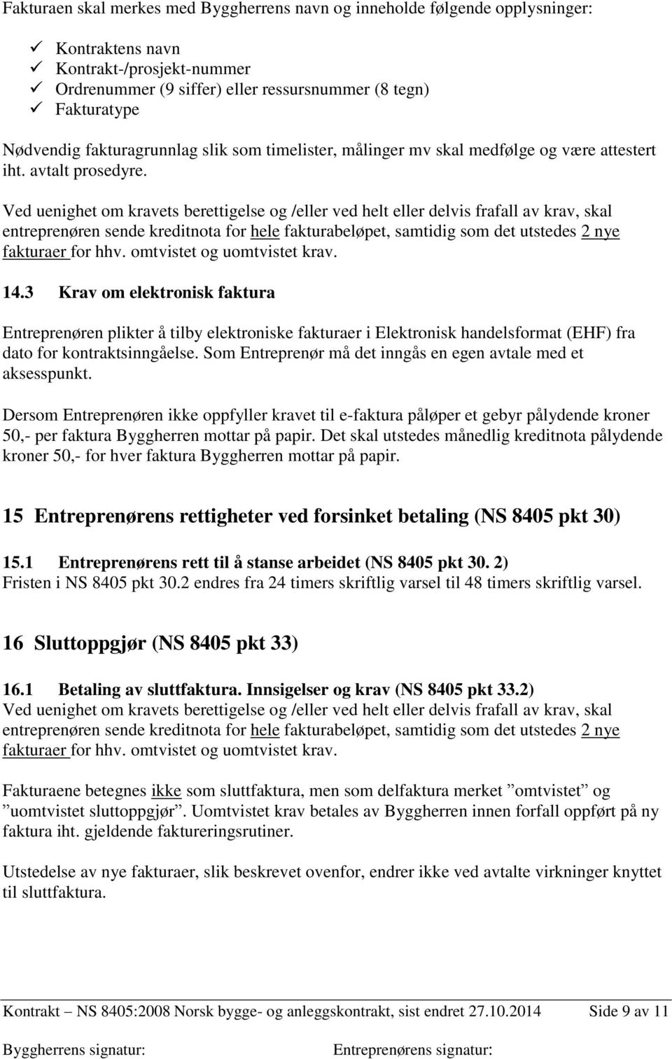 Ved uenighet om kravets berettigelse og /eller ved helt eller delvis frafall av krav, skal entreprenøren sende kreditnota for hele fakturabeløpet, samtidig som det utstedes 2 nye fakturaer for hhv.