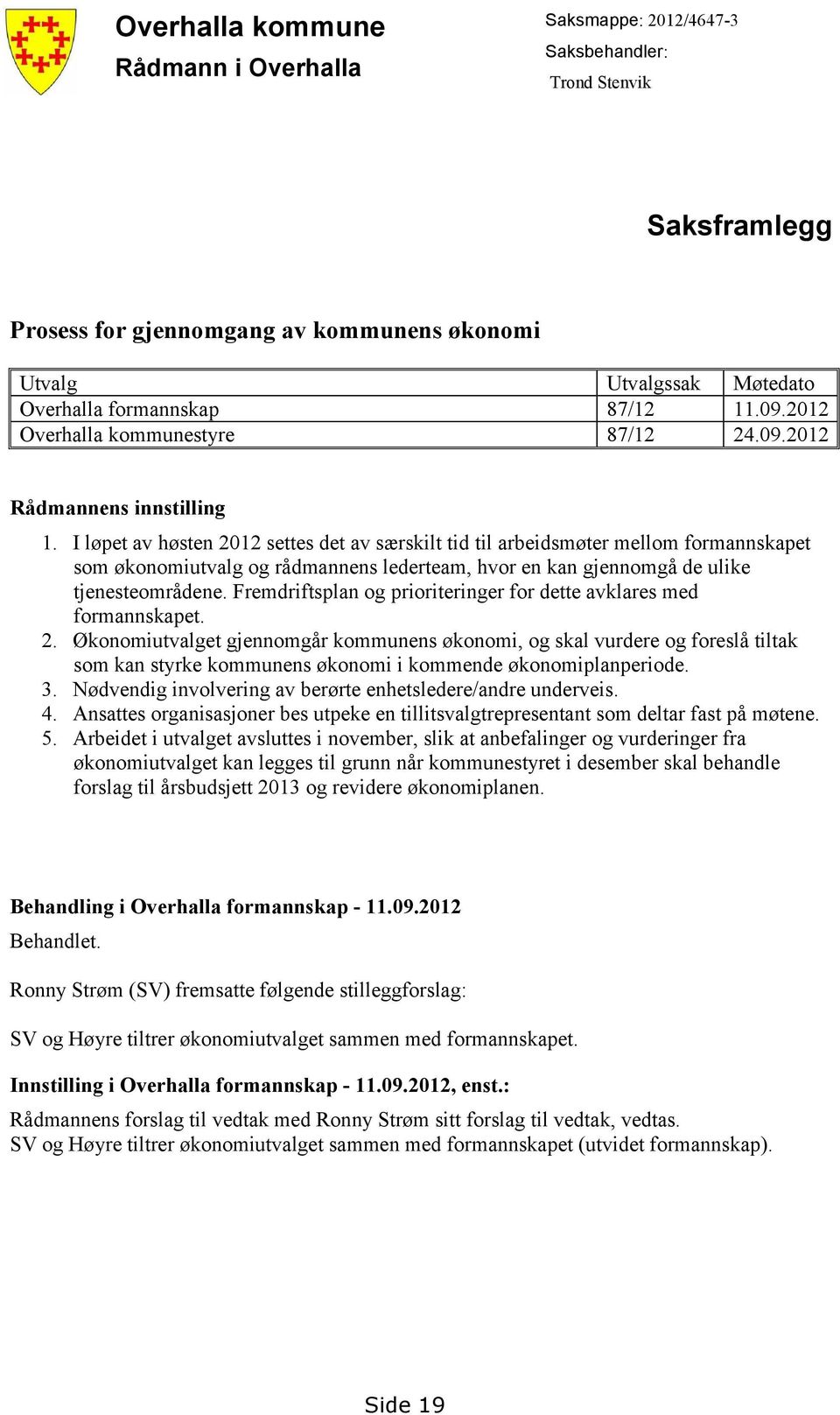 I løpet av høsten 2012 settes det av særskilt tid til arbeidsmøter mellom formannskapet som økonomiutvalg og rådmannens lederteam, hvor en kan gjennomgå de ulike tjenesteområdene.