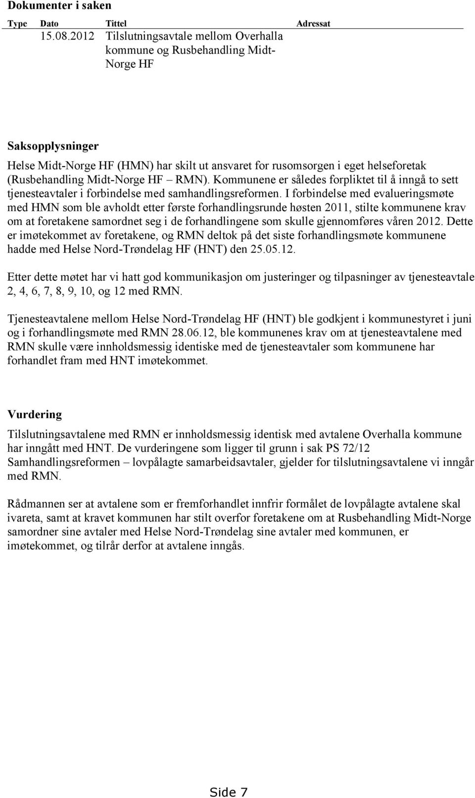 Midt-Norge HF RMN). Kommunene er således forpliktet til å inngå to sett tjenesteavtaler i forbindelse med samhandlingsreformen.