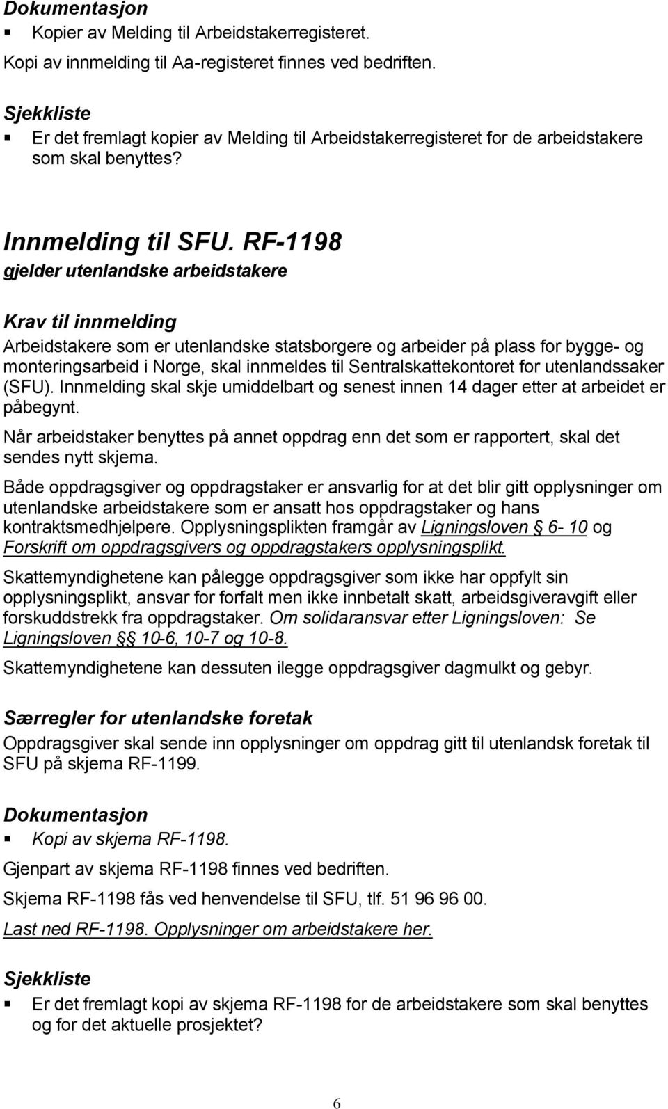 RF-1198 gjelder utenlandske arbeidstakere Krav til innmelding Arbeidstakere som er utenlandske statsborgere og arbeider på plass for bygge- og monteringsarbeid i Norge, skal innmeldes til