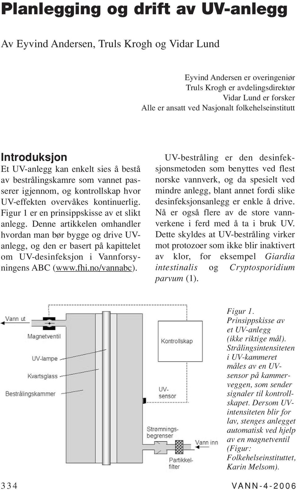 Figur 1 er en prinsippskisse av et slikt anlegg. Denne artikkelen omhandler hvordan man bør bygge og drive UVanlegg, og den er basert på kapittelet om UV-desinfeksjon i Vannforsyningens ABC (www.fhi.