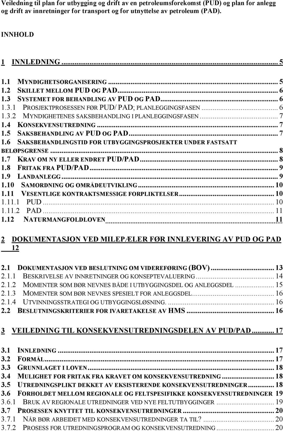 .. 7 1.4 KONSEKVENSUTREDNING... 7 1.5 SAKSBEHANDLING AV PUD OG PAD... 7 1.6 SAKSBEHANDLINGSTID FOR UTBYGGINGSPROSJEKTER UNDER FASTSATT BELØPSGRENSE... 8 1.7 KRAV OM NY ELLER ENDRET PUD/PAD... 8 1.8 FRITAK FRA PUD/PAD.